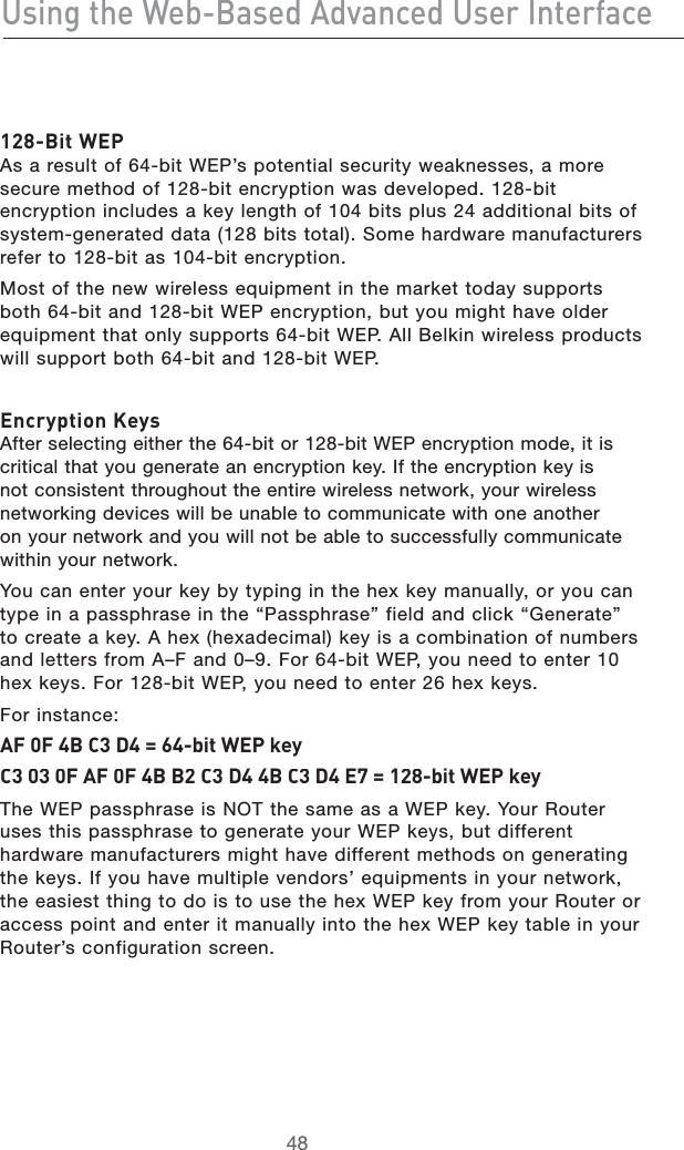 Jh^c\i]ZLZW&quot;7VhZY6YkVcXZYJhZg&gt;ciZg[VXZ&amp;&apos;-&quot;7^iL:E!SARESULTOFBIT7%0SPOTENTIALSECURITYWEAKNESSESAMORESECUREMETHODOFBITENCRYPTIONWASDEVELOPEDBITENCRYPTIONINCLUDESAKEYLENGTHOFBITSPLUSADDITIONALBITSOFSYSTEMGENERATEDDATABITSTOTAL3OMEHARDWAREMANUFACTURERSREFERTOBITASBITENCRYPTION-OSTOFTHENEWWIRELESSEQUIPMENTINTHEMARKETTODAYSUPPORTSBOTHBITANDBIT7%0ENCRYPTIONBUTYOUMIGHTHAVEOLDEREQUIPMENTTHATONLYSUPPORTSBIT7%0!LL&quot;ELKINWIRELESSPRODUCTSWILLSUPPORTBOTHBITANDBIT7%0:cXgnei^dc@Znh!FTERSELECTINGEITHERTHEBITORBIT7%0ENCRYPTIONMODEITISCRITICALTHATYOUGENERATEANENCRYPTIONKEY)FTHEENCRYPTIONKEYISNOTCONSISTENTTHROUGHOUTTHEENTIREWIRELESSNETWORKYOURWIRELESSNETWORKINGDEVICESWILLBEUNABLETOCOMMUNICATEWITHONEANOTHERONYOURNETWORKANDYOUWILLNOTBEABLETOSUCCESSFULLYCOMMUNICATEWITHINYOURNETWORK9OUCANENTERYOURKEYBYTYPINGINTHEHEXKEYMANUALLYORYOUCANTYPEINAPASSPHRASEINTHEh0ASSPHRASEvFIELDANDCLICKh&apos;ENERATEvTOCREATEAKEY!HEXHEXADECIMALKEYISACOMBINATIONOFNUMBERSANDLETTERSFROM!n&amp;ANDn&amp;ORBIT7%0YOUNEEDTOENTERHEXKEYS&amp;ORBIT7%0YOUNEEDTOENTERHEXKEYS&amp;ORINSTANCE6;%;)78(9)2+)&quot;W^iL:E`Zn8(%(%;6;%;)77&apos;8(9))78(9):,2&amp;&apos;-&quot;W^iL:E`Zn4HE7%0PASSPHRASEIS./4THESAMEASA7%0KEY9OUR2OUTERUSESTHISPASSPHRASETOGENERATEYOUR7%0KEYSBUTDIFFERENTHARDWAREMANUFACTURERSMIGHTHAVEDIFFERENTMETHODSONGENERATINGTHEKEYS)FYOUHAVEMULTIPLEVENDORSEQUIPMENTSINYOURNETWORKTHEEASIESTTHINGTODOISTOUSETHEHEX7%0KEYFROMYOUR2OUTERORACCESSPOINTANDENTERITMANUALLYINTOTHEHEX7%0KEYTABLEINYOUR2OUTERSCONFIGURATIONSCREEN