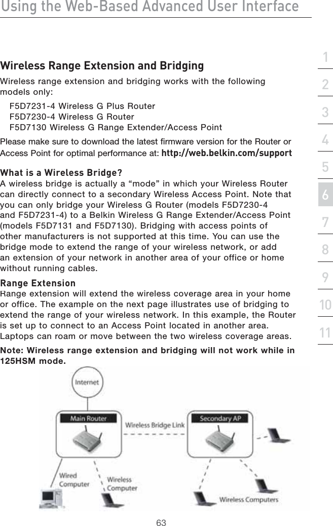Jh^c\i]ZLZW&quot;7VhZY6YkVcXZYJhZg&gt;ciZg[VXZhZXi^dc&apos;&amp;()*+,-.&amp;%&amp;&amp;&amp;&apos;L^gZaZhhGVc\Z:miZch^dcVcY7g^Y\^c\7IRELESSRANGEEXTENSIONANDBRIDGINGWORKSWITHTHEFOLLOWINGMODELSONLY&amp;$7IRELESS&apos;0LUS2OUTER&amp;$7IRELESS&apos;2OUTER&amp;$7IRELESS&apos;2ANGE%XTENDER!CCESS0OINT0LEASEMAKESURETODOWNLOADTHELATESTFIRMWAREVERSIONFORTHE2OUTEROR!CCESS0OINTFOROPTIMALPERFORMANCEAT]iie/$$lZW#WZa`^c#Xdb$hjeedgiL]Vi^hVL^gZaZhh7g^Y\Z4!WIRELESSBRIDGEISACTUALLYAhMODEvINWHICHYOUR7IRELESS2OUTERCANDIRECTLYCONNECTTOASECONDARY7IRELESS!CCESS0OINT.OTE THATYOUCANONLYBRIDGEYOUR7IRELESS&apos;2OUTERMODELS&amp;$AND&amp;$TOA&quot;ELKIN7IRELESS&apos;2ANGE%XTENDER!CCESS0OINTMODELS&amp;$AND&amp;$&quot;RIDGINGWITHACCESSPOINTSOFOTHERMANUFACTURERSISNOTSUPPORTEDATTHISTIME9OUCANUSETHEBRIDGEMODETOEXTENDTHERANGEOFYOURWIRELESSNETWORKORADDANEXTENSIONOFYOURNETWORKINANOTHERAREAOFYOUROFFICEORHOMEWITHOUTRUNNINGCABLESGVc\Z:miZch^dc2ANGEEXTENSIONWILLEXTENDTHEWIRELESSCOVERAGEAREAINYOURHOMEOROFFICE4HEEXAMPLEONTHENEXTPAGEILLUSTRATESUSEOFBRIDGINGTOEXTENDTHERANGEOFYOURWIRELESSNETWORK)NTHISEXAMPLETHE2OUTERISSETUPTOCONNECTTOAN!CCESS0OINTLOCATEDINANOTHERAREA,APTOPSCANROAMORMOVEBETWEENTHETWOWIRELESSCOVERAGEAREAS.OTE7IRELESSRANGEEXTENSIONANDBRIDGINGWILLNOTWORKWHILEIN(3-MODE