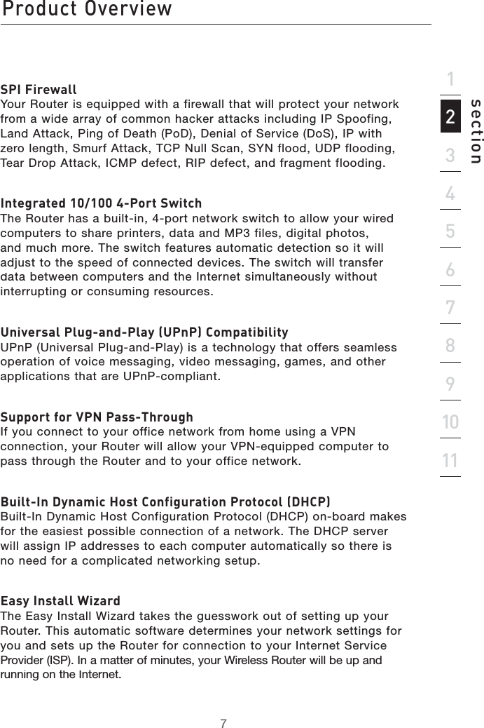 &apos;&amp;()*+,-.&amp;%&amp;&amp;&amp;&apos;hZXi^dcHE&gt;;^gZlVaa9OUR2OUTERISEQUIPPEDWITHAFIREWALLTHATWILLPROTECTYOURNETWORKFROMAWIDEARRAYOFCOMMONHACKERATTACKSINCLUDING)03POOFING,AND!TTACK0INGOF$EATH0O$$ENIALOF3ERVICE$O3)0WITHZEROLENGTH3MURF!TTACK4#0.ULL3CAN39.FLOOD5$0FLOODING4EAR$ROP!TTACK)#-0DEFECT2)0DEFECTANDFRAGMENTFLOODING&gt;ciZ\gViZY&amp;%$&amp;%%)&quot;EdgiHl^iX]4HE2OUTERHASABUILTINPORTNETWORKSWITCHTOALLOWYOURWIREDCOMPUTERSTOSHAREPRINTERSDATAAND-0FILESDIGITALPHOTOSANDMUCHMORE4HESWITCHFEATURESAUTOMATICDETECTIONSOITWILLADJUSTTOTHESPEEDOFCONNECTEDDEVICES4HESWITCHWILLTRANSFERDATABETWEENCOMPUTERSANDTHE)NTERNETSIMULTANEOUSLYWITHOUTINTERRUPTINGORCONSUMINGRESOURCESJc^kZghVaEaj\&quot;VcY&quot;EaVnJEcE8dbeVi^W^a^in50N05NIVERSAL0LUGAND0LAYISATECHNOLOGYTHATOFFERSSEAMLESSOPERATIONOFVOICEMESSAGINGVIDEOMESSAGINGGAMESANDOTHERAPPLICATIONSTHATARE50N0COMPLIANTHjeedgi[dgKECEVhh&quot;I]gdj\])FYOUCONNECTTOYOUROFFICENETWORKFROMHOMEUSINGA60.CONNECTIONYOUR2OUTERWILLALLOWYOUR60.EQUIPPEDCOMPUTERTOPASSTHROUGHTHE2OUTERANDTOYOUROFFICENETWORK7j^ai&quot;&gt;c9ncVb^X=dhi8dc[^\jgVi^dcEgdidXda9=8E&quot;UILT)N$YNAMIC(OST#ONFIGURATION0ROTOCOL$(#0ONBOARDMAKESFORTHEEASIESTPOSSIBLECONNECTIONOFANETWORK4HE$(#0SERVERWILLASSIGN)0ADDRESSESTOEACHCOMPUTERAUTOMATICALLYSOTHEREISNONEEDFORACOMPLICATEDNETWORKINGSETUP:Vhn&gt;chiVaaL^oVgY4HE%ASY)NSTALL7IZARDTAKESTHEGUESSWORKOUTOFSETTINGUPYOUR2OUTER4HISAUTOMATICSOFTWAREDETERMINESYOURNETWORKSETTINGSFORYOUANDSETSUPTHE2OUTERFORCONNECTIONTOYOUR)NTERNET3ERVICE0ROVIDER)30)NAMATTEROFMINUTESYOUR7IRELESS2OUTERWILLBEUPANDRUNNINGONTHE)NTERNETEgdYjXiDkZgk^Zl