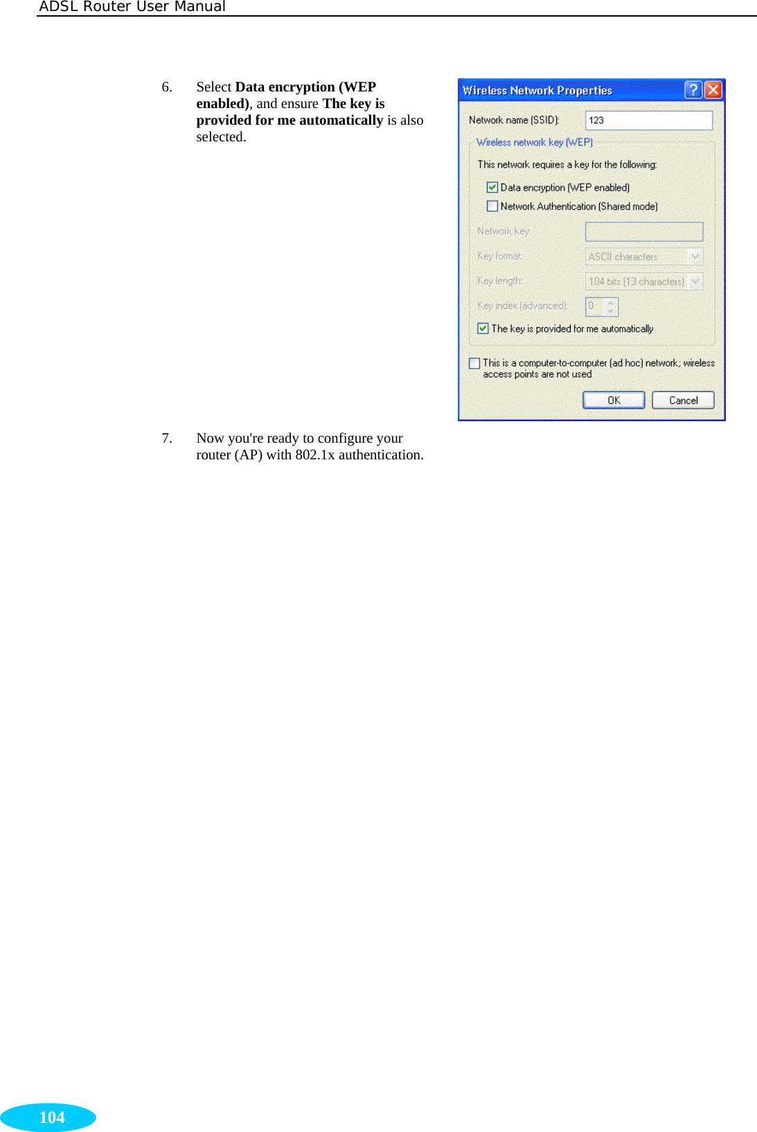 ADSL Router User Manual  104 6. Select Data encryption (WEP enabled), and ensure The key is provided for me automatically is also selected.  7. Now you&apos;re ready to configure your   router (AP) with 802.1x authentication.    