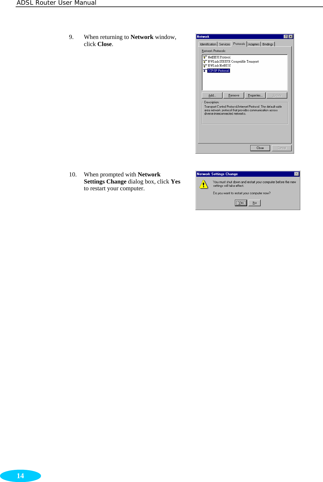 ADSL Router User Manual  14 9. When returning to Network window, click Close.  10. When prompted with Network Settings Change dialog box, click Yes to restart your computer.   