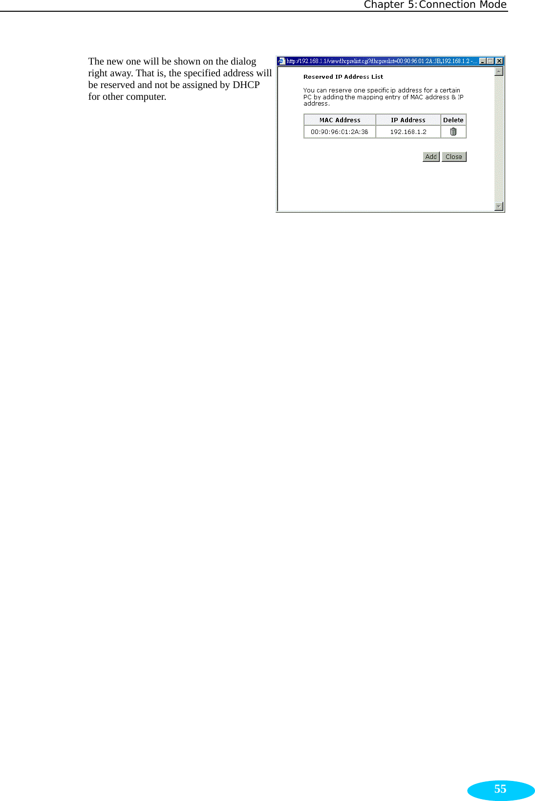 Chapter 5:Connection Mode  55The new one will be shown on the dialog right away. That is, the specified address will be reserved and not be assigned by DHCP for other computer.  