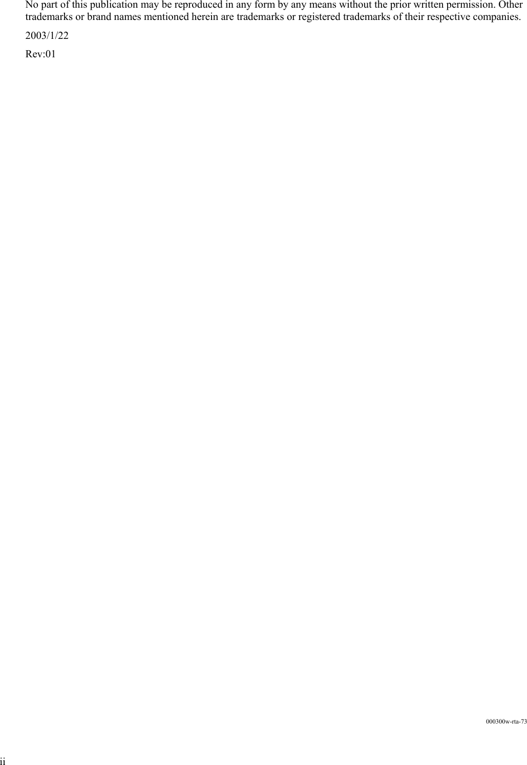 iiNo part of this publication may be reproduced in any form by any means without the prior written permission. Othertrademarks or brand names mentioned herein are trademarks or registered trademarks of their respective companies.2003/1/22Rev:01000300w-rta-73