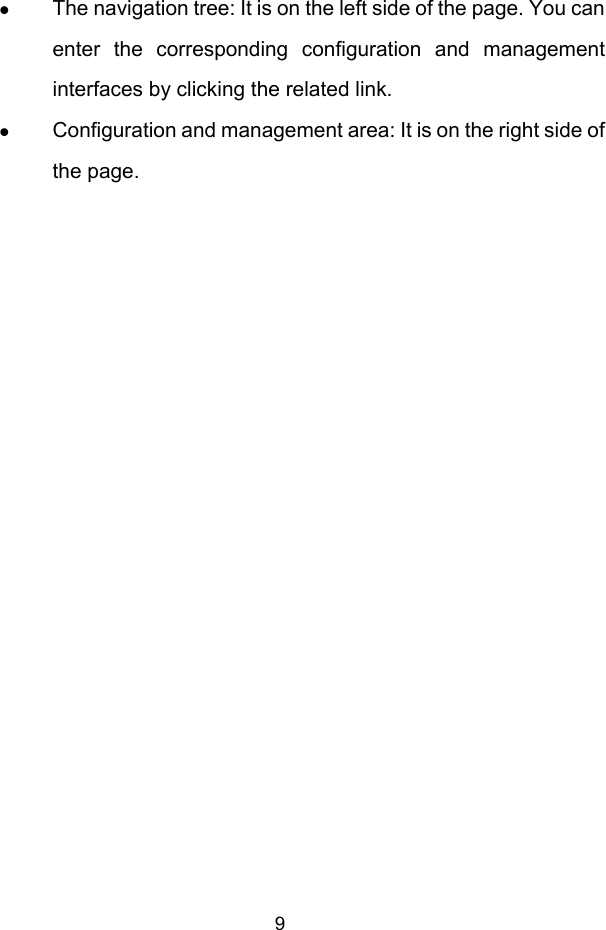  9   The navigation tree: It is on the left side of the page. You can enter the corresponding configuration and management interfaces by clicking the related link.   Configuration and management area: It is on the right side of the page. 