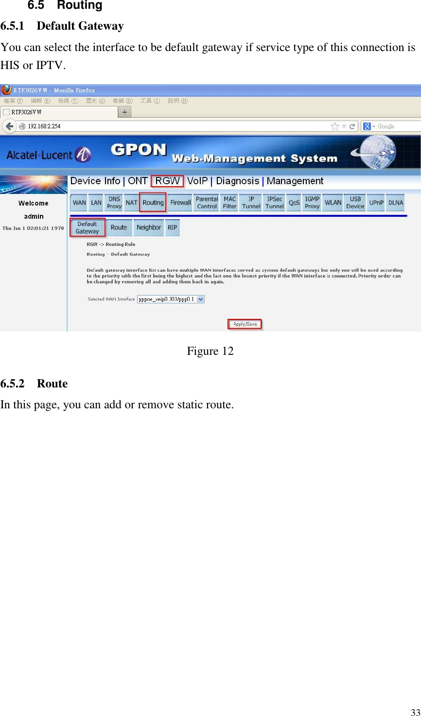  33 6.5  Routing   6.5.1 Default Gateway You can select the interface to be default gateway if service type of this connection is HIS or IPTV.  Figure 12 6.5.2 Route In this page, you can add or remove static route. 