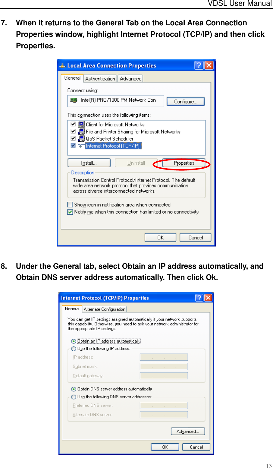 VDSL User Manual                                                                                 13 7.  When it returns to the General Tab on the Local Area Connection Properties window, highlight Internet Protocol (TCP/IP) and then click Properties.  8.  Under the General tab, select Obtain an IP address automatically, and Obtain DNS server address automatically. Then click Ok.  