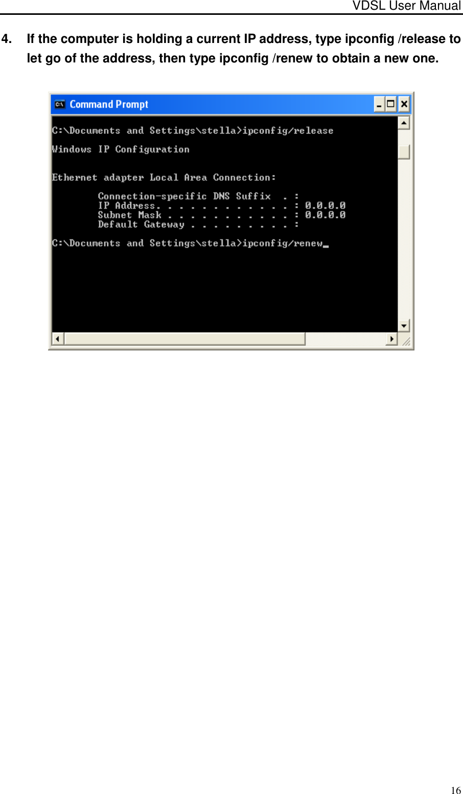 VDSL User Manual                                                                                 16 4.  If the computer is holding a current IP address, type ipconfig /release to let go of the address, then type ipconfig /renew to obtain a new one.  