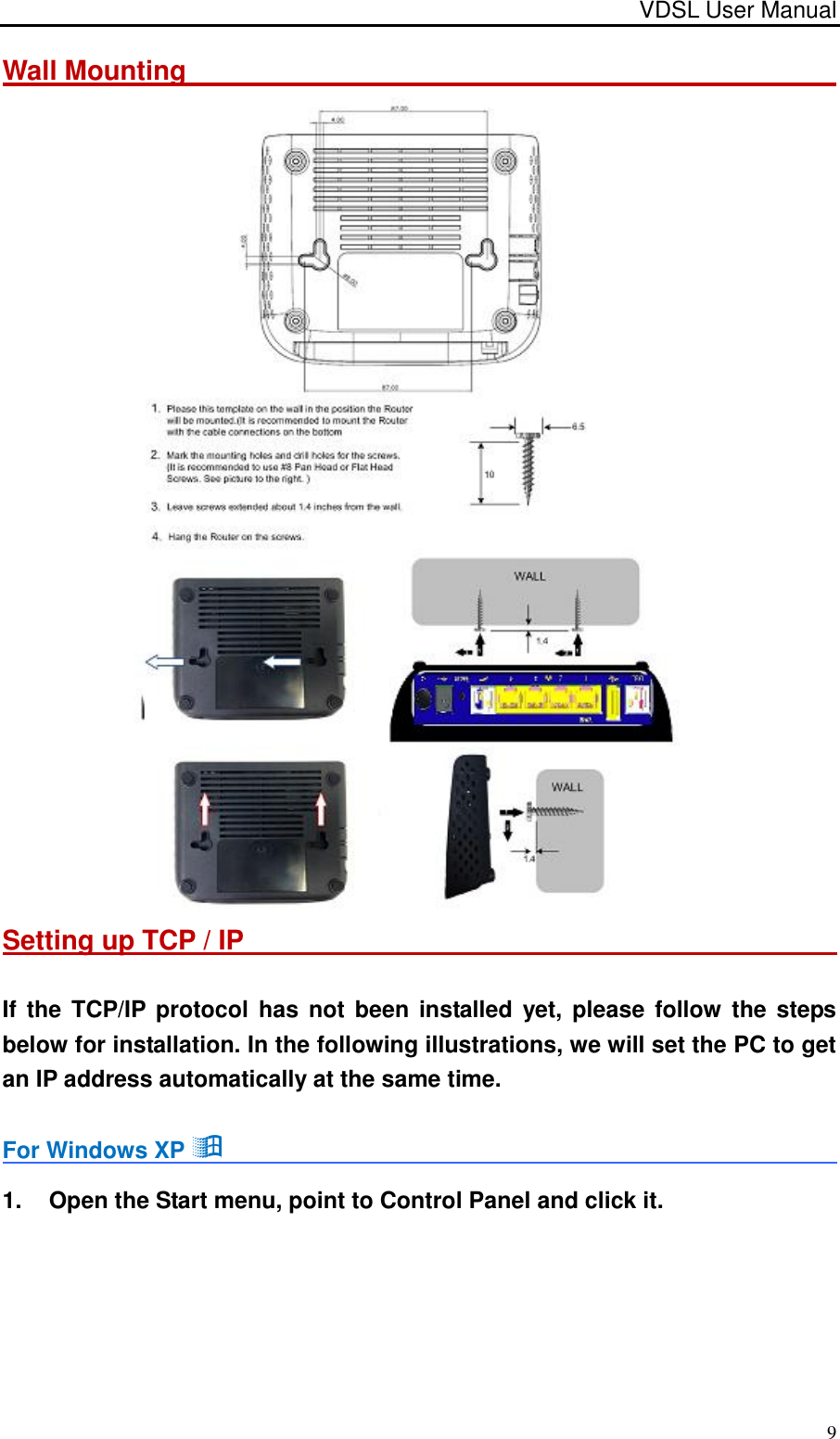 VDSL User Manual                                                                                 9 Wall Mounting                                                                                                  Setting up TCP / IP                                                       If the  TCP/IP  protocol  has not been installed yet,  please  follow  the  steps below for installation. In the following illustrations, we will set the PC to get an IP address automatically at the same time. For Windows XP                                                          1.  Open the Start menu, point to Control Panel and click it. 