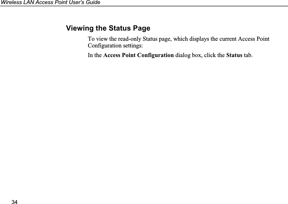 Wireless LAN Access Point User’s Guide34Viewing the Status PageTo view the read-only Status page, which displays the current Access PointConfiguration settings:In the Access Point Configuration dialog box, click the Status tab.