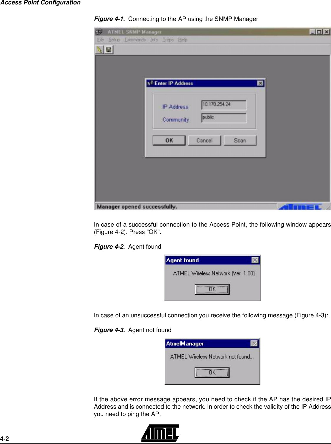 Access Point Configuration4-2Figure 4-1.  Connecting to the AP using the SNMP Manager In case of a successful connection to the Access Point, the following window appears(Figure 4-2). Press “OK”.Figure 4-2.  Agent foundIn case of an unsuccessful connection you receive the following message (Figure 4-3):Figure 4-3.  Agent not foundIf the above error message appears, you need to check if the AP has the desired IPAddress and is connected to the network. In order to check the validity of the IP Addressyou need to ping the AP.