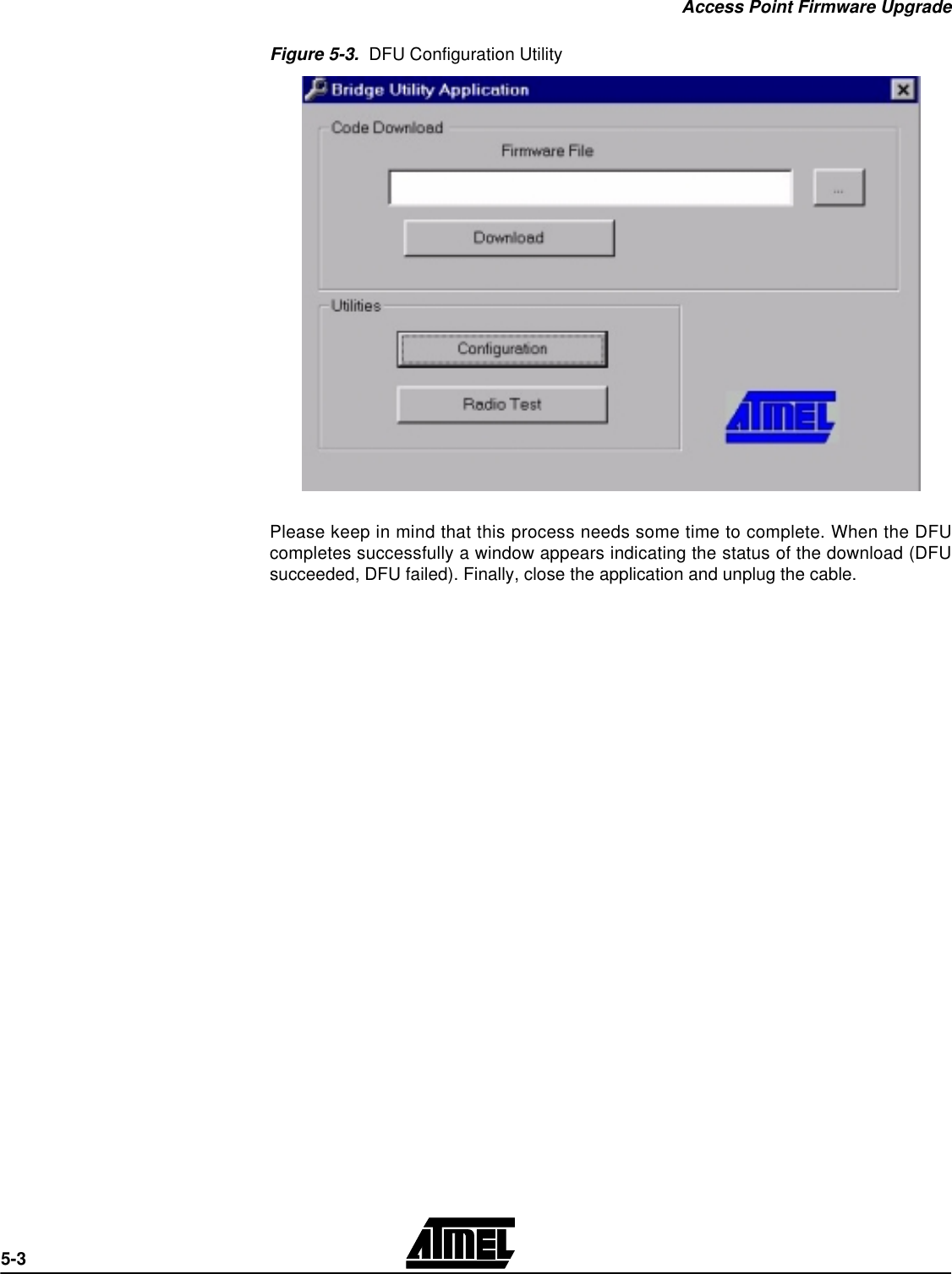 Access Point Firmware Upgrade5-3Figure 5-3.  DFU Configuration UtilityPlease keep in mind that this process needs some time to complete. When the DFUcompletes successfully a window appears indicating the status of the download (DFUsucceeded, DFU failed). Finally, close the application and unplug the cable.