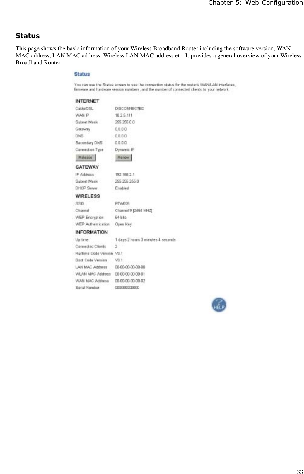 Chapter 5: Web Configuration33SSttaattuussThis page shows the basic information of your Wireless Broadband Router including the software version, WANMAC address, LAN MAC address, Wireless LAN MAC address etc. It provides a general overview of your WirelessBroadband Router.