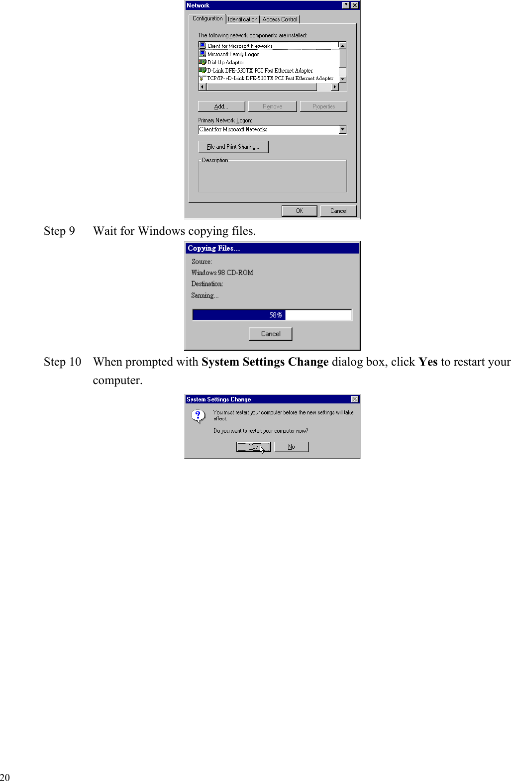   20 Step 9  Wait for Windows copying files.  Step 10  When prompted with System Settings Change dialog box, click Yes to restart your computer.  