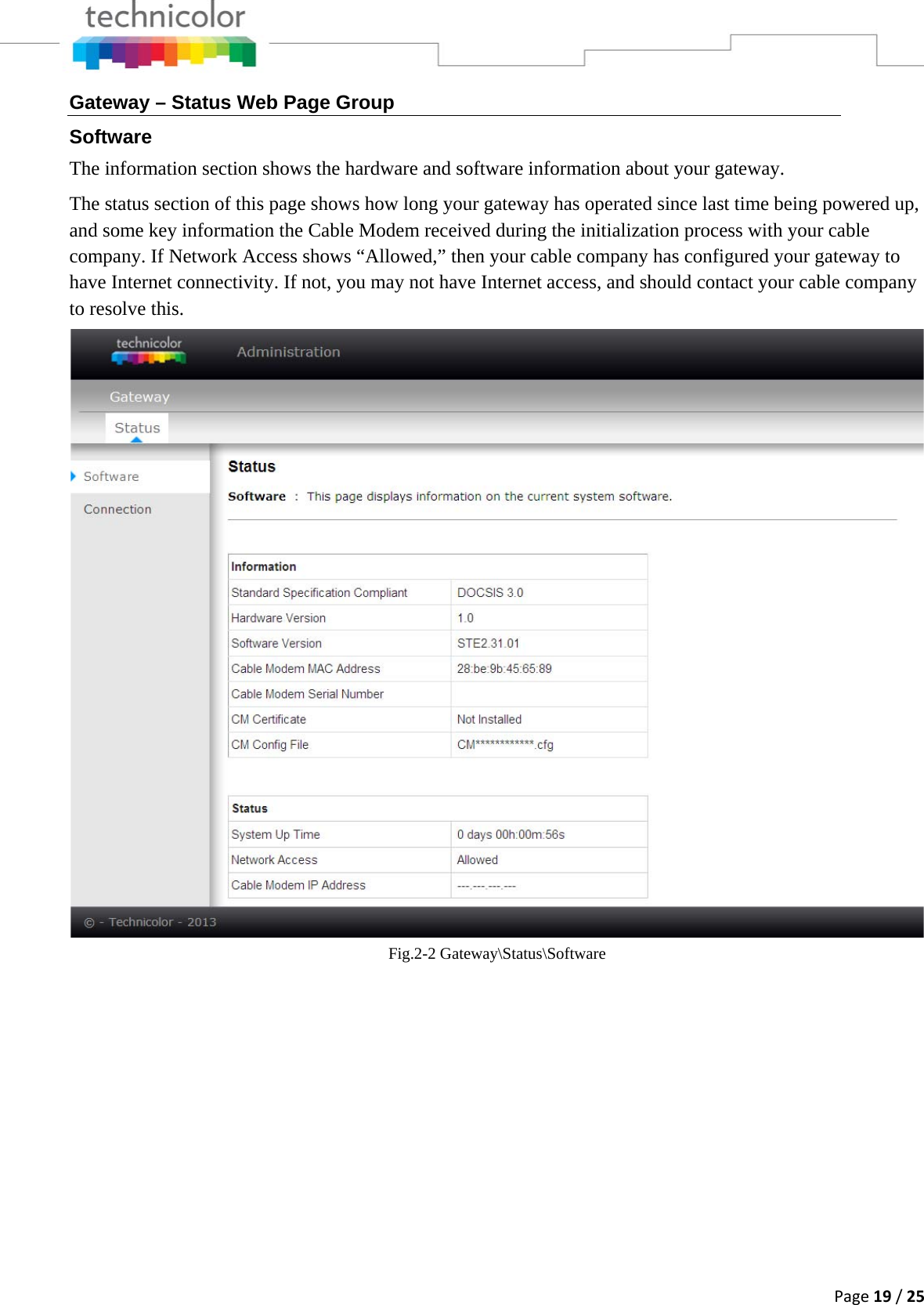 Page19/25Gateway – Status Web Page Group Software The information section shows the hardware and software information about your gateway.  The status section of this page shows how long your gateway has operated since last time being powered up, and some key information the Cable Modem received during the initialization process with your cable company. If Network Access shows “Allowed,” then your cable company has configured your gateway to have Internet connectivity. If not, you may not have Internet access, and should contact your cable company to resolve this.   Fig.2-2 Gateway\Status\Software       