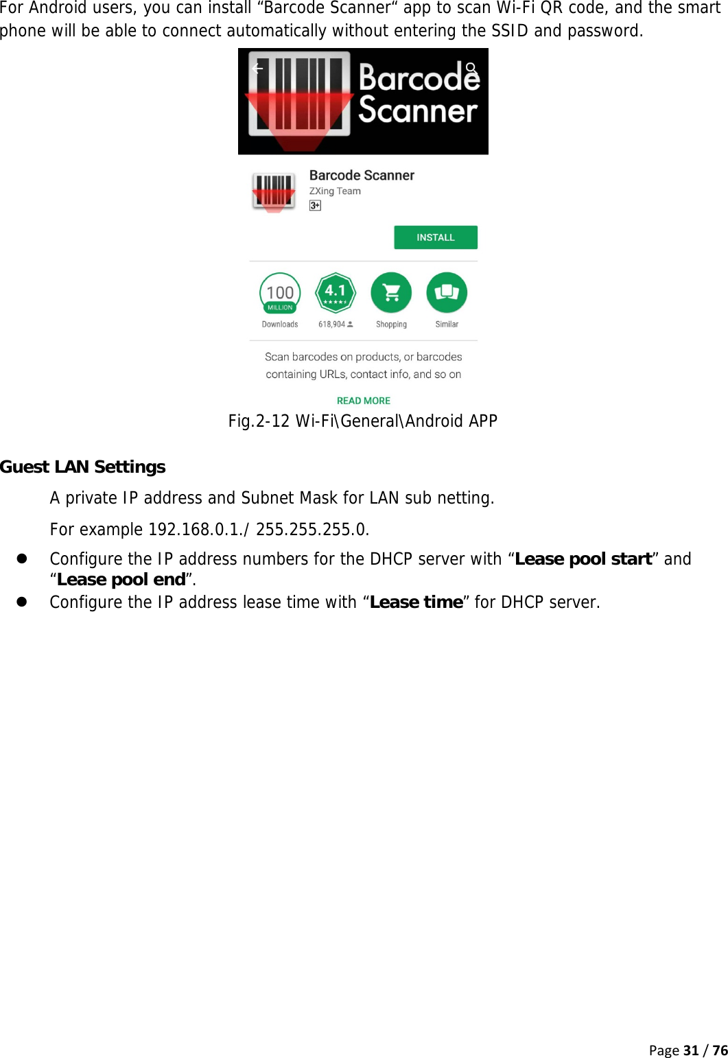 Page31/76For Android users, you can install “Barcode Scanner“ app to scan Wi-Fi QR code, and the smart phone will be able to connect automatically without entering the SSID and password.  Fig.2-12 Wi-Fi\General\Android APP  Guest LAN Settings A private IP address and Subnet Mask for LAN sub netting. For example 192.168.0.1./ 255.255.255.0. z Configure the IP address numbers for the DHCP server with “Lease pool start” and “Lease pool end”. z Configure the IP address lease time with “Lease time” for DHCP server.    