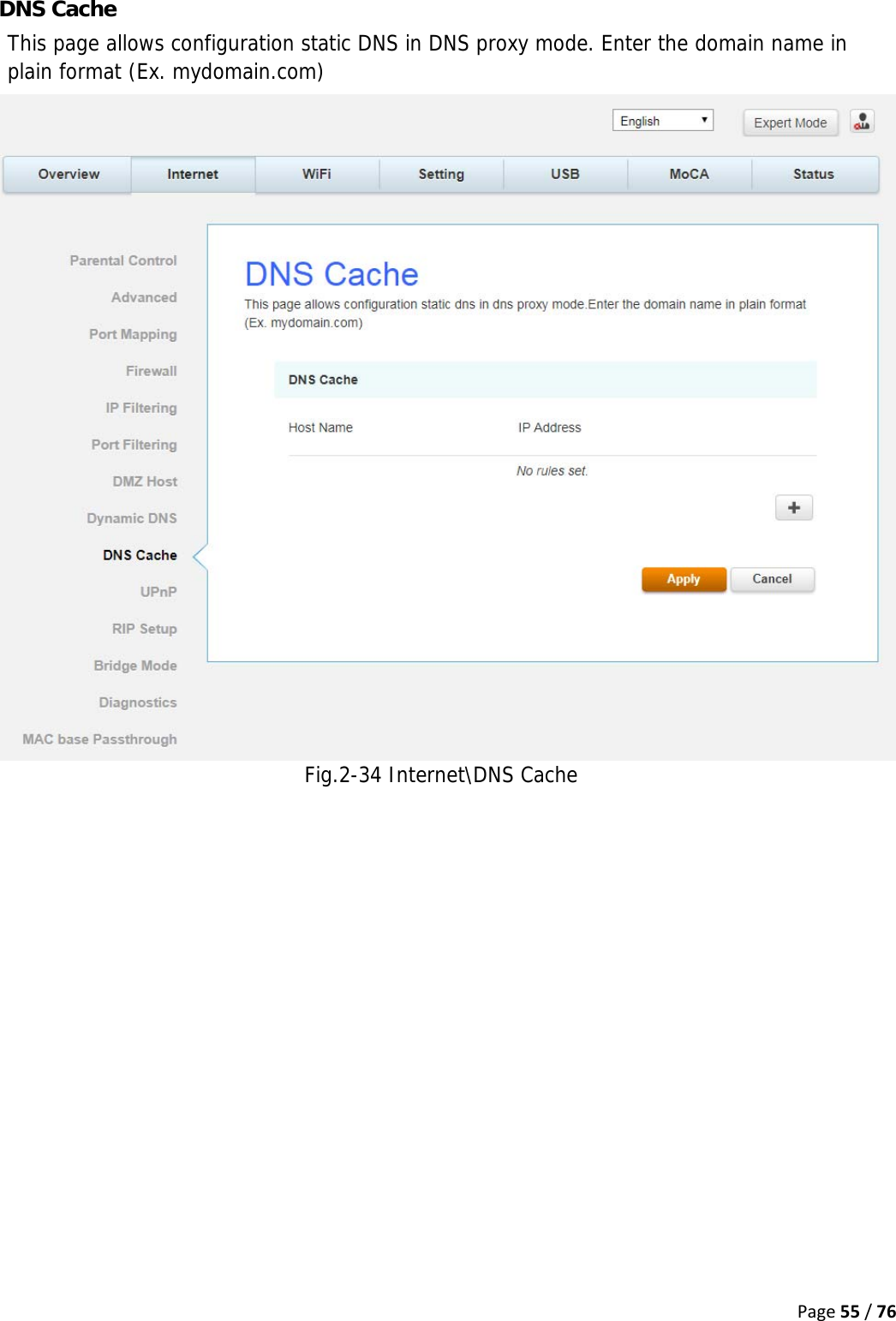 Page55/76DNS Cache This page allows configuration static DNS in DNS proxy mode. Enter the domain name in plain format (Ex. mydomain.com) Fig.2-34 Internet\DNS Cache   