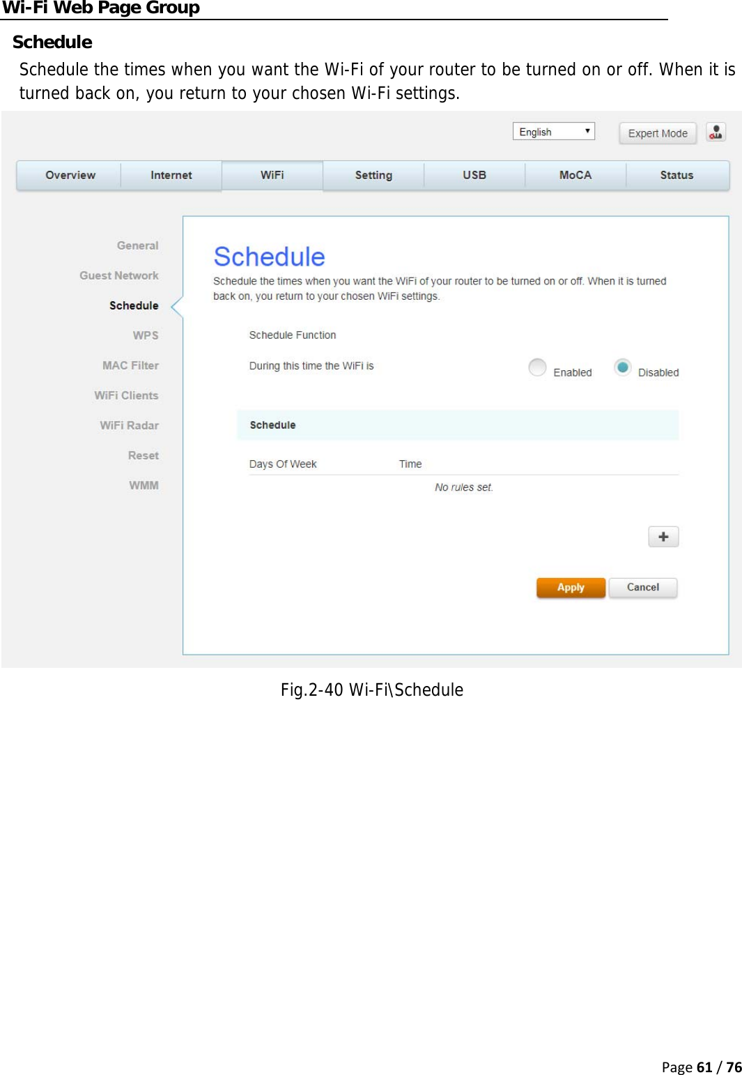 Page61/76Wi-Fi Web Page Group Schedule Schedule the times when you want the Wi-Fi of your router to be turned on or off. When it is turned back on, you return to your chosen Wi-Fi settings.  Fig.2-40 Wi-Fi\Schedule   