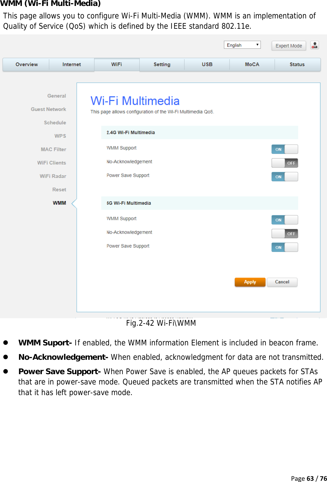 W WMM (WiThis page Quality of z WMMz No-Az Powethat athat iti-Fi Multi-allows youService (QM Suport- Acknowleder Save Suare in powet has left p-Media) u to configQoS) whichIf enableddgement-upport- Wer-save mopower-save ure Wi-Fi Mh is definedFig.2d, the WMM- When enaWhen Poweode. Queuee mode. Multi-Mediad by the IE2-42 Wi-Fi\W M informatabled, ackner Save is eed packets a (WMM). EEE standaWMM tion Elemenowledgmeenabled, ths are transmWMM is anrd 802.11ent is includent for dathe AP queumitted when implemee. ded in beacta are not ues packeten the STAPage63/entation of con frame.transmittets for STAsA notifies A/76 . d.  s AP 