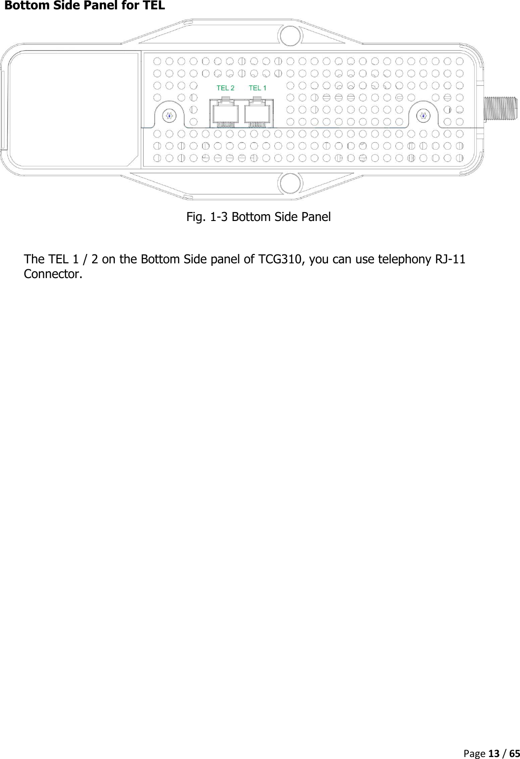  Page 13 / 65  Bottom Side Panel for TEL  Fig. 1-3 Bottom Side Panel  The TEL 1 / 2 on the Bottom Side panel of TCG310, you can use telephony RJ-11 Connector.     