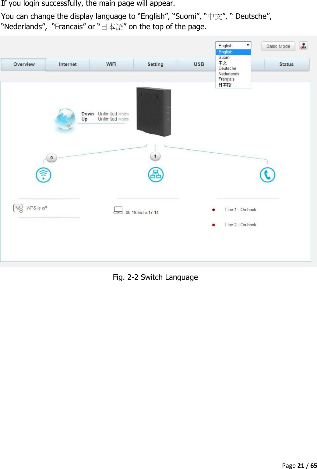  Page 21 / 65  If you login successfully, the main page will appear.  You can change the display language to “English”, “Suomi”, “中文”, “ Deutsche”, “Nederlands”,  “Francais” or “日本語” on the top of the page.  Fig. 2-2 Switch Language    