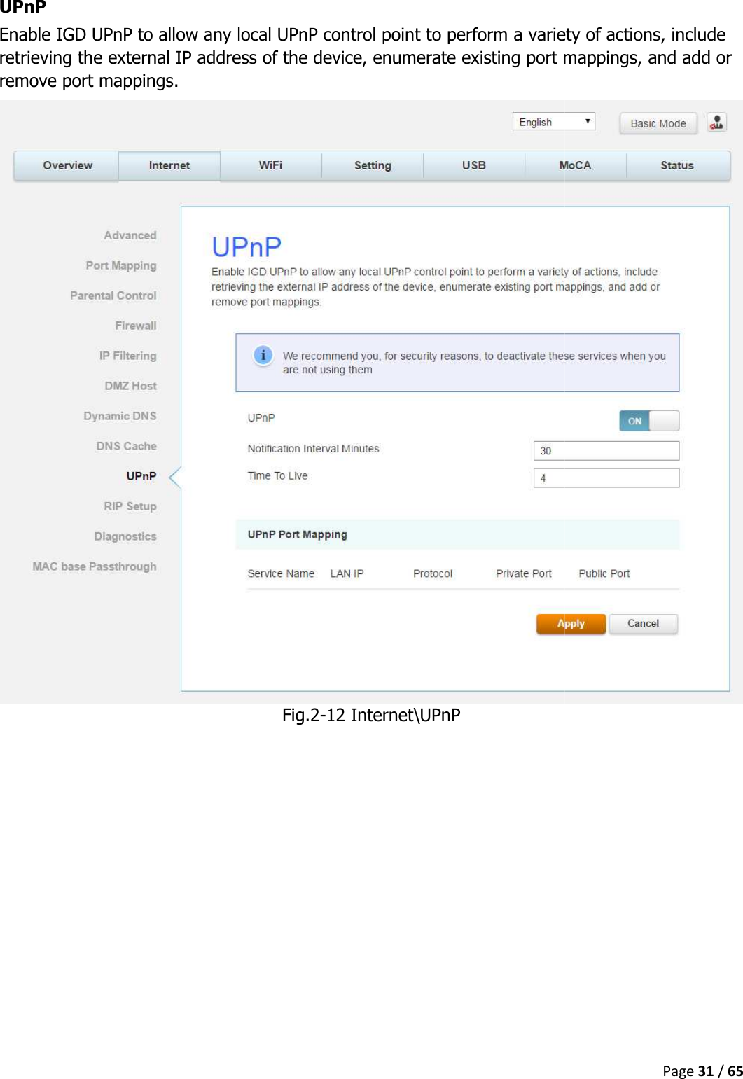   UPnP Enable IGD UPnP to allow any local UPnP control point to perform a variety of actions, include retrieving the external IP address of the device, enumerate existing port mappings, and add or remove port mappings.    Enable IGD UPnP to allow any local UPnP control point to perform a variety of actions, include retrieving the external IP address of the device, enumerate existing port mappings, and add or Fig.2-12 Internet\UPnP Page 31 / 65 Enable IGD UPnP to allow any local UPnP control point to perform a variety of actions, include retrieving the external IP address of the device, enumerate existing port mappings, and add or 