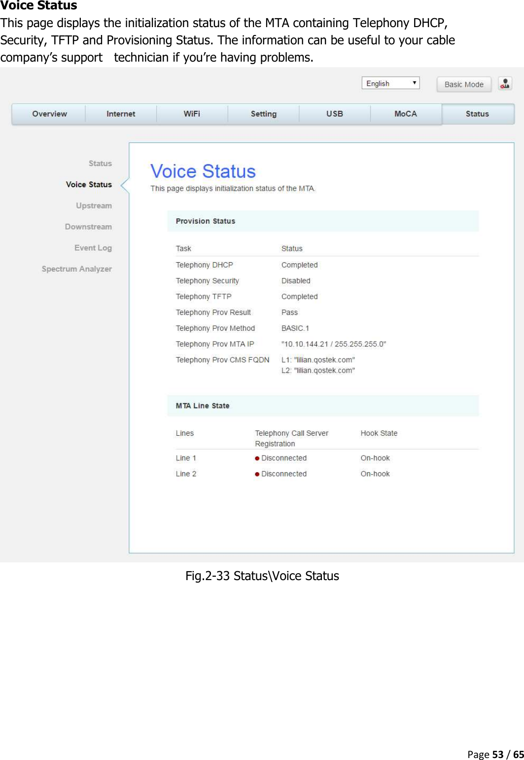  Page 53 / 65  Voice Status This page displays the initialization status of the MTA containing Telephony DHCP, Security, TFTP and Provisioning Status. The information can be useful to your cable company’s support   technician if you’re having problems.  Fig.2-33 Status\Voice Status    