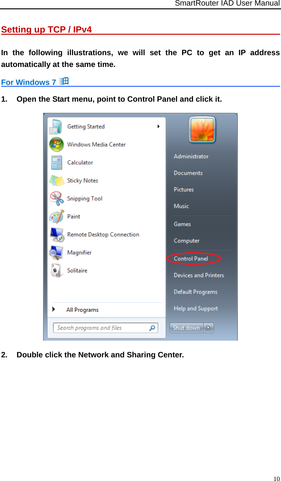 SmartRouter IAD User Manual              10Setting up TCP / IPv4                                              In the following illustrations, we will set the PC to get an IP address automatically at the same time. For Windows 7                                                          1.  Open the Start menu, point to Control Panel and click it.  2.  Double click the Network and Sharing Center. 