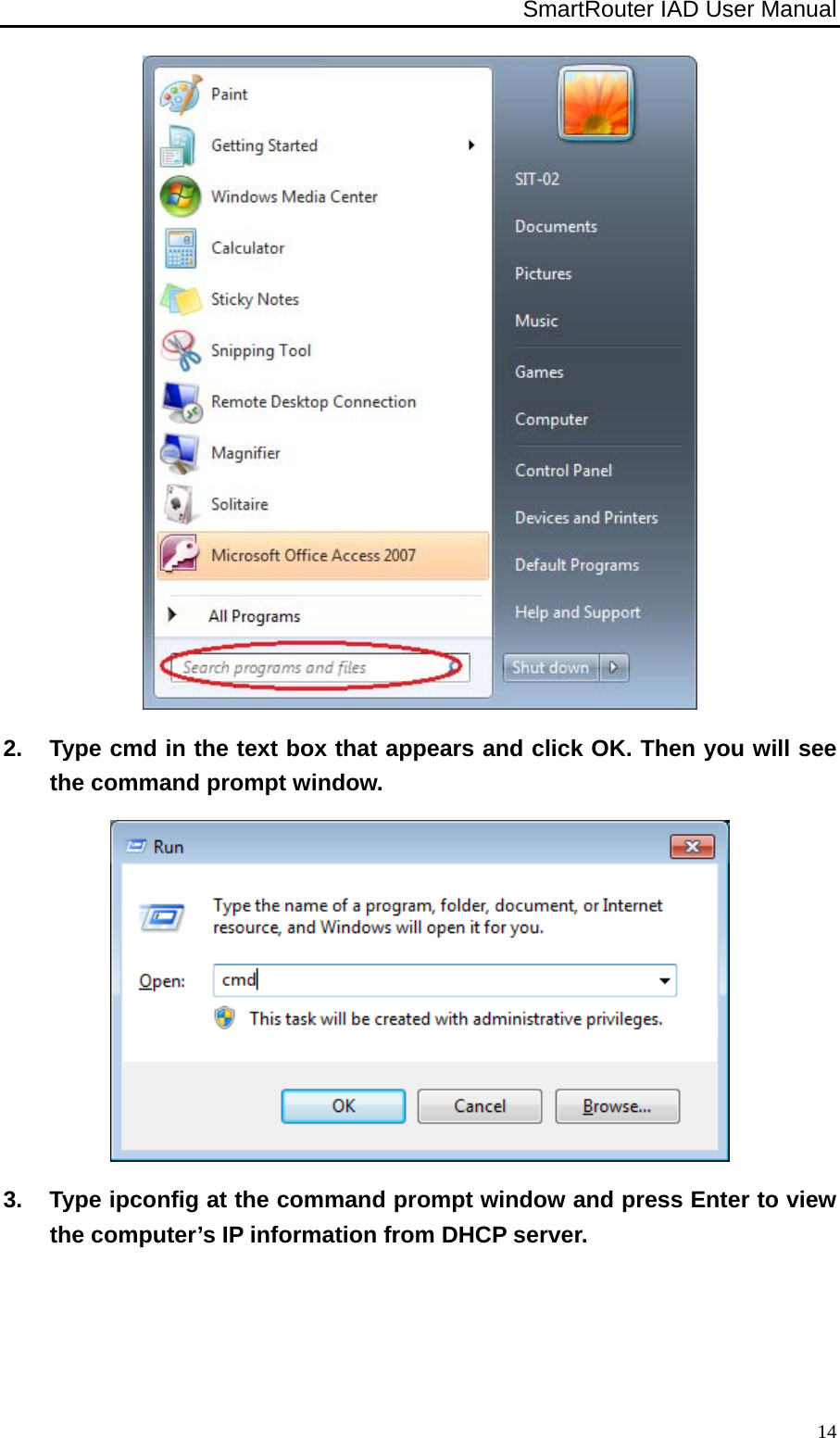 SmartRouter IAD User Manual              14 2.  Type cmd in the text box that appears and click OK. Then you will see the command prompt window.  3.  Type ipconfig at the command prompt window and press Enter to view the computer’s IP information from DHCP server. 