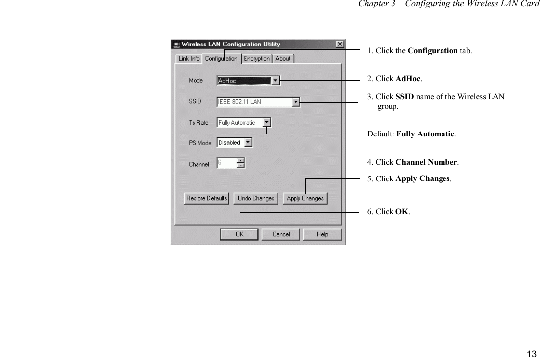 Chapter 3 – Configuring the Wireless LAN Card 13  1. Click the Configuration tab.2. Click AdHoc.3. Click SSID name of the Wireless LANgroup.Default: Fully Automatic.4. Click Channel Number.5. Click Apply Changes.6. Click OK. 