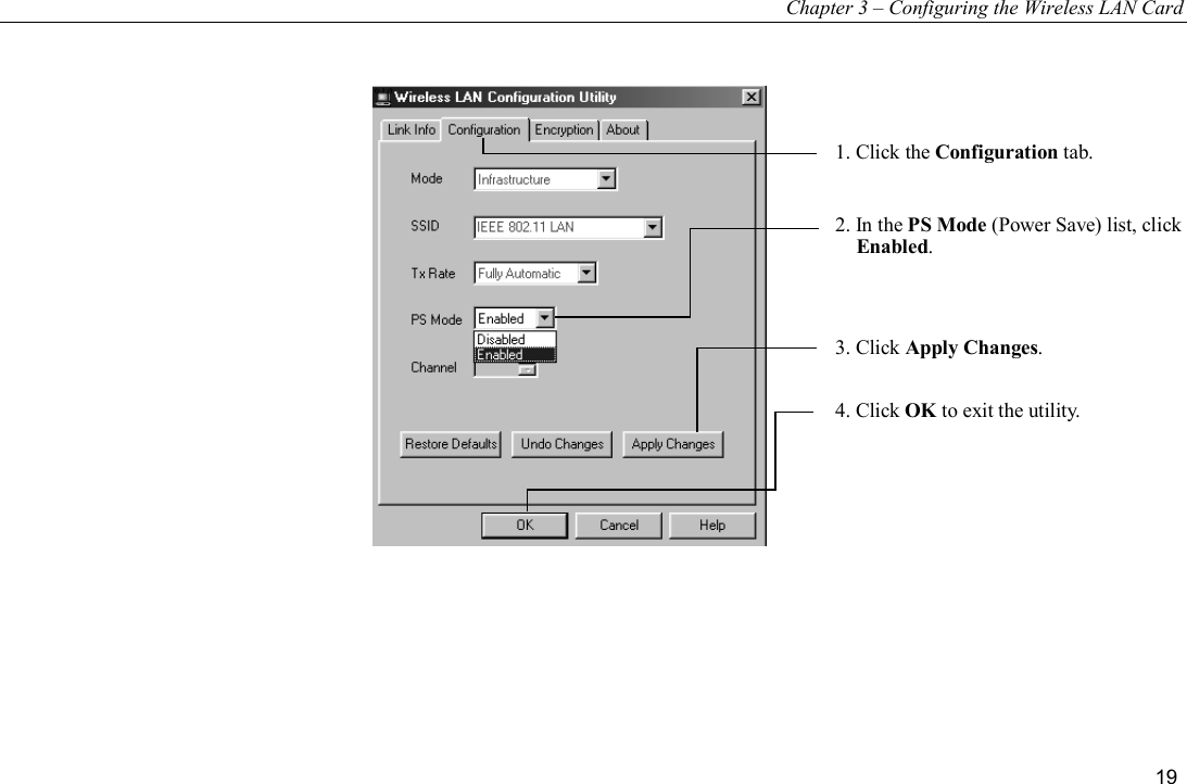 Chapter 3 – Configuring the Wireless LAN Card 19  1. Click the Configuration tab.2. In the PS Mode (Power Save) list, click  Enabled.3. Click Apply Changes.4. Click OK to exit the utility.  