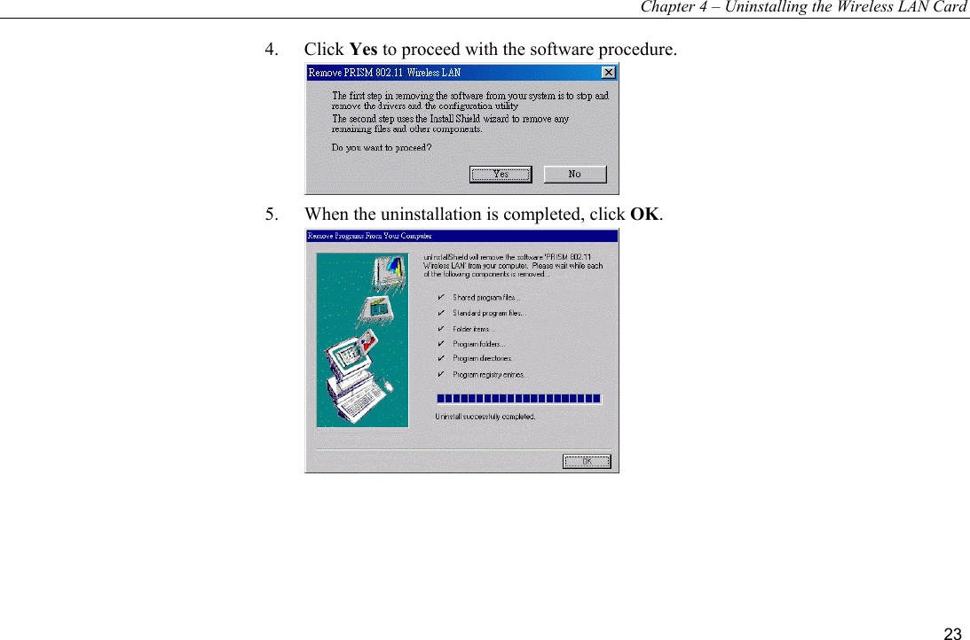 Chapter 4 – Uninstalling the Wireless LAN Card 23 4. Click Yes to proceed with the software procedure.  5.  When the uninstallation is completed, click OK.  