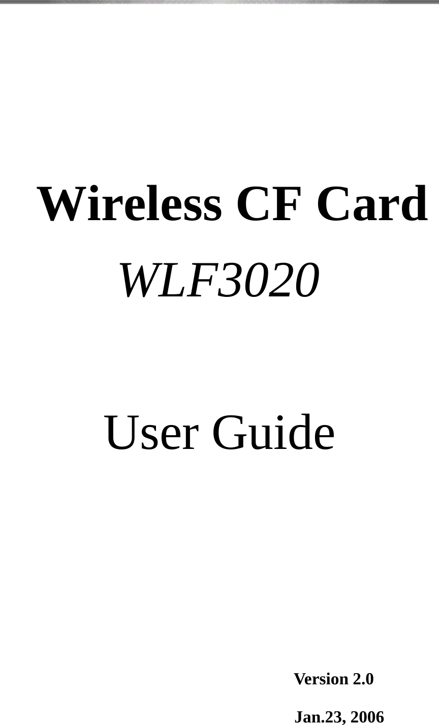    Wireless CF Card WLF3020  User Guide                                                  Version 2.0                                   Jan.23, 2006 