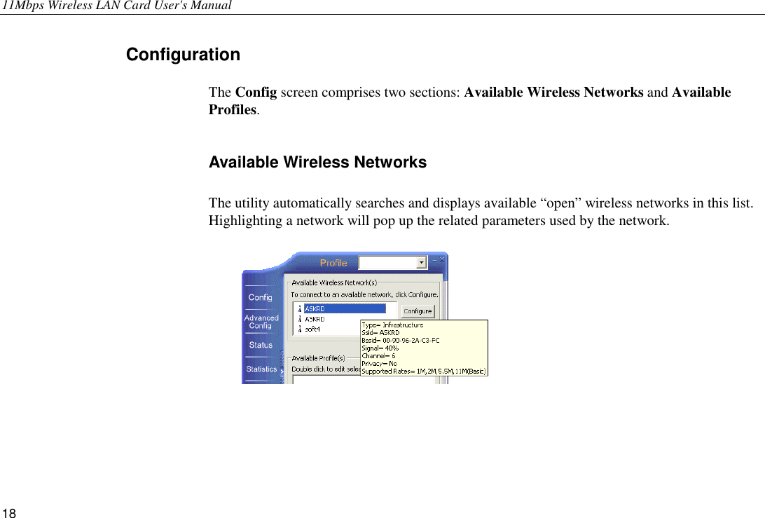 11Mbps Wireless LAN Card User&apos;s Manual 18 Configuration The Config screen comprises two sections: Available Wireless Networks and Available Profiles. Available Wireless Networks The utility automatically searches and displays available “open” wireless networks in this list. Highlighting a network will pop up the related parameters used by the network.  