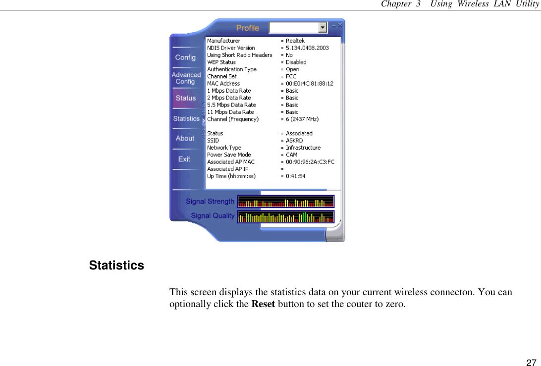 Chapter 3  Using Wireless LAN Utility 27  Statistics This screen displays the statistics data on your current wireless connecton. You can optionally click the Reset button to set the couter to zero. 