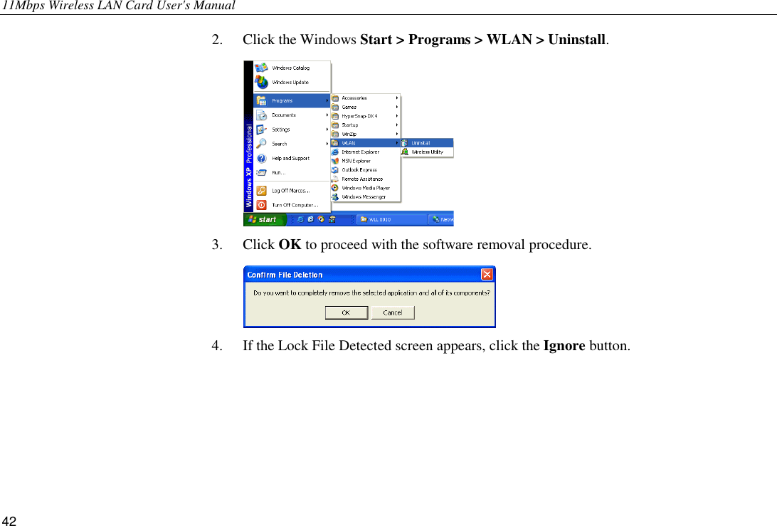 11Mbps Wireless LAN Card User&apos;s Manual 42 2.  Click the Windows Start &gt; Programs &gt; WLAN &gt; Uninstall.  3. Click OK to proceed with the software removal procedure.  4.  If the Lock File Detected screen appears, click the Ignore button. 