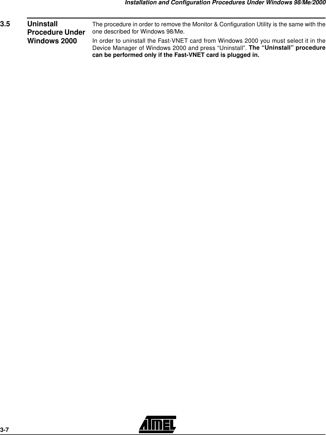 Installation and Configuration Procedures Under Windows 98/Me/20003-73.5 Uninstall Procedure Under Windows 2000The procedure in order to remove the Monitor &amp; Configuration Utility is the same with theone described for Windows 98/Me.In order to uninstall the Fast-VNET card from Windows 2000 you must select it in theDevice Manager of Windows 2000 and press “Uninstall”. The “Uninstall” procedurecan be performed only if the Fast-VNET card is plugged in. 