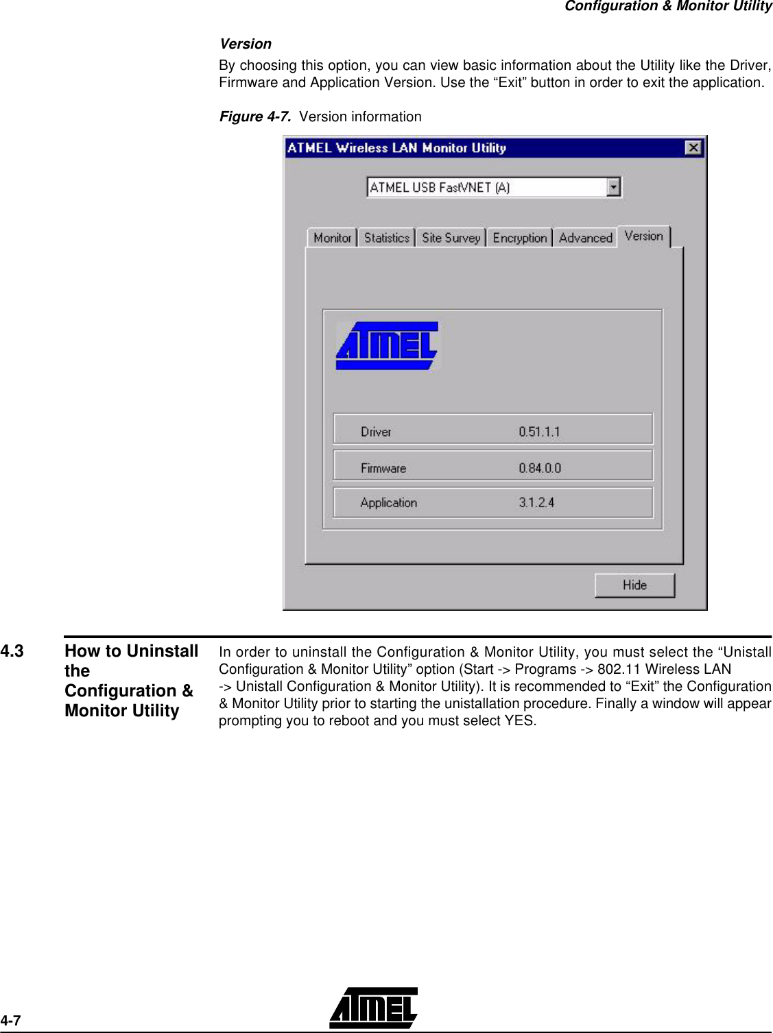 Configuration &amp; Monitor Utility4-7VersionBy choosing this option, you can view basic information about the Utility like the Driver,Firmware and Application Version. Use the “Exit” button in order to exit the application.Figure 4-7.  Version information4.3 How to Uninstall the Configuration &amp; Monitor UtilityIn order to uninstall the Configuration &amp; Monitor Utility, you must select the “UnistallConfiguration &amp; Monitor Utility” option (Start -&gt; Programs -&gt; 802.11 Wireless LAN-&gt; Unistall Configuration &amp; Monitor Utility). It is recommended to “Exit” the Configuration&amp; Monitor Utility prior to starting the unistallation procedure. Finally a window will appearprompting you to reboot and you must select YES.