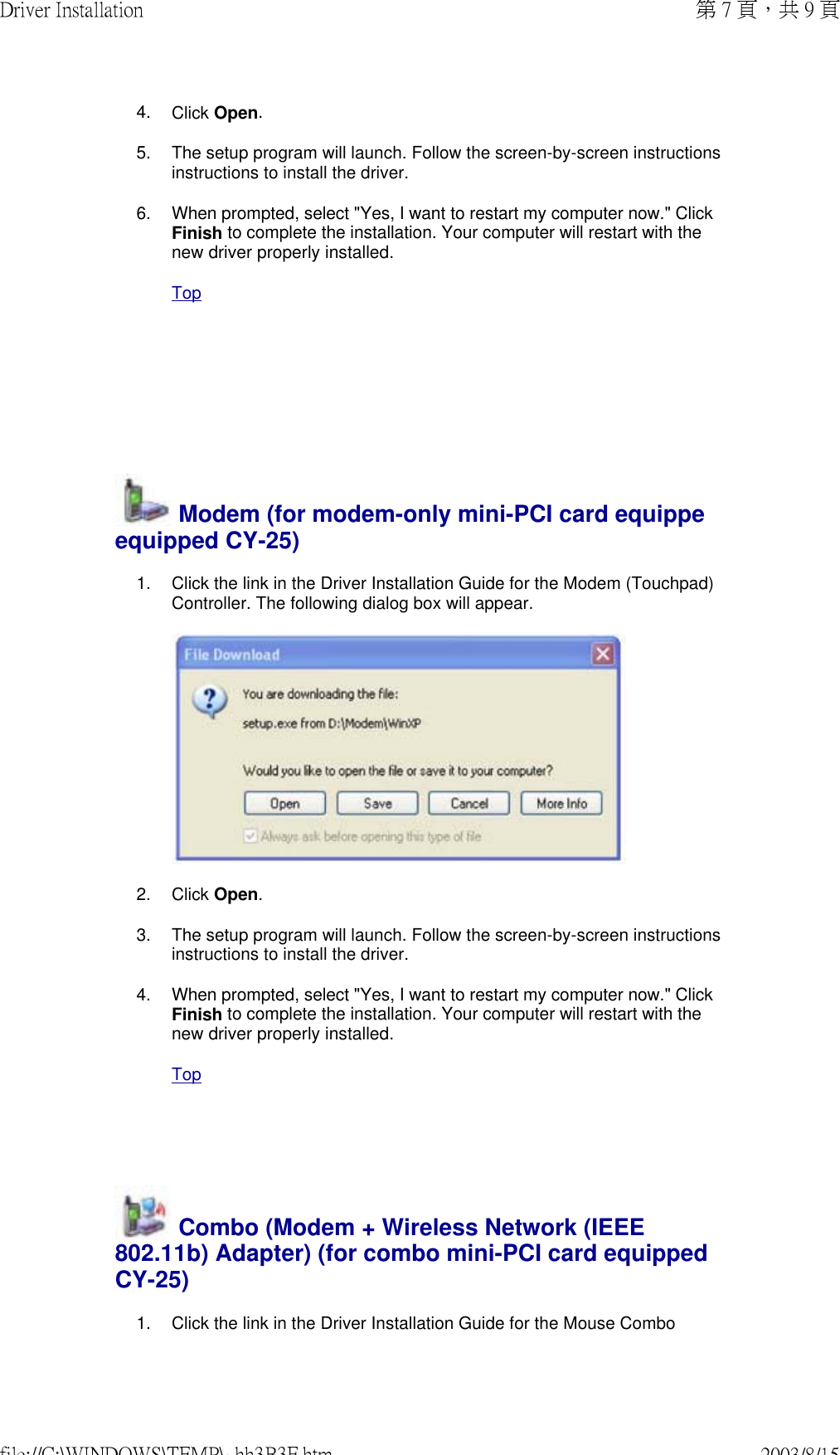        4. Click Open.5. The setup program will launch. Follow the screen-by-screen instructions instructions to install the driver.6. When prompted, select &quot;Yes, I want to restart my computer now.&quot; Click Finish to complete the installation. Your computer will restart with the new driver properly installed.Top Modem (for modem-only mini-PCI card equippeequipped CY-25)1. Click the link in the Driver Installation Guide for the Modem (Touchpad) Controller. The following dialog box will appear. 2. Click Open.3. The setup program will launch. Follow the screen-by-screen instructions instructions to install the driver.4. When prompted, select &quot;Yes, I want to restart my computer now.&quot; Click Finish to complete the installation. Your computer will restart with the new driver properly installed. Top Combo (Modem + Wireless Network (IEEE 802.11b) Adapter) (for combo mini-PCI card equipped CY-25)1. Click the link in the Driver Installation Guide for the Mouse Combo 第 7 頁，共 9 頁Driver Installation2003/8/15file://C:\WINDOWS\TEMP\~hh3B3F.htm