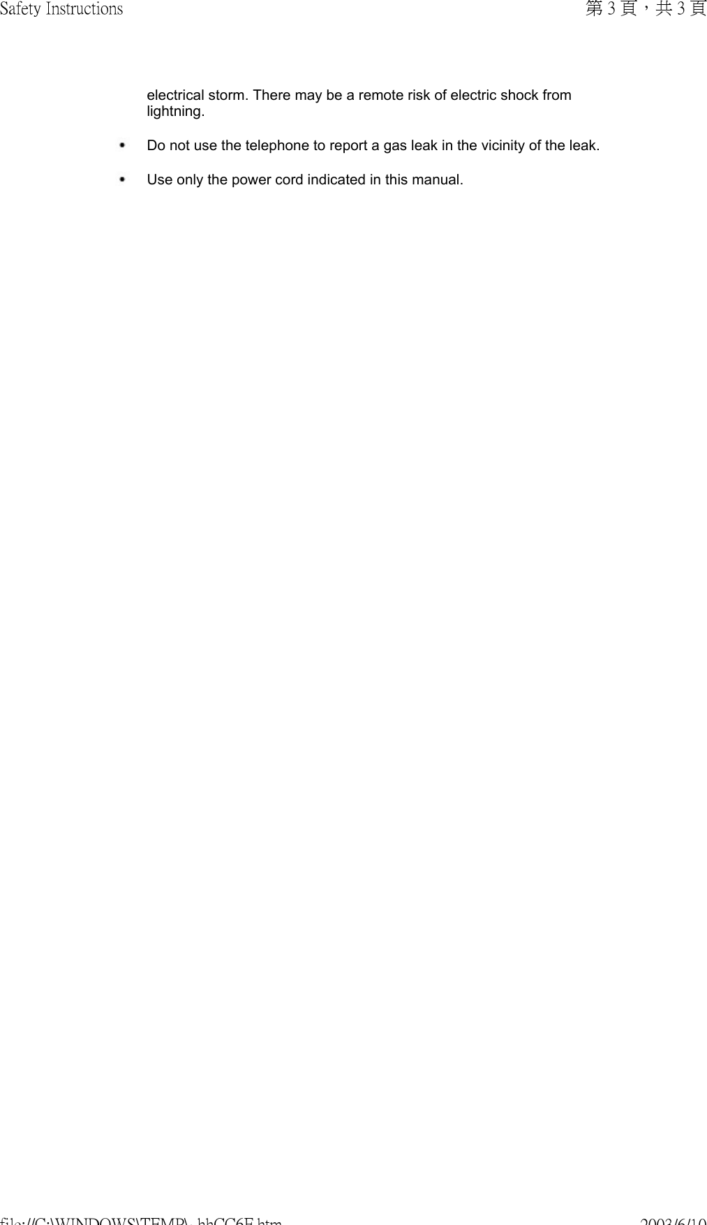   electrical storm. There may be a remote risk of electric shock from lightning.  Do not use the telephone to report a gas leak in the vicinity of the leak. Use only the power cord indicated in this manual.第 3 頁，共 3 頁Safety Instructions2003/6/10file://C:\WINDOWS\TEMP\~hhCC6F.htm