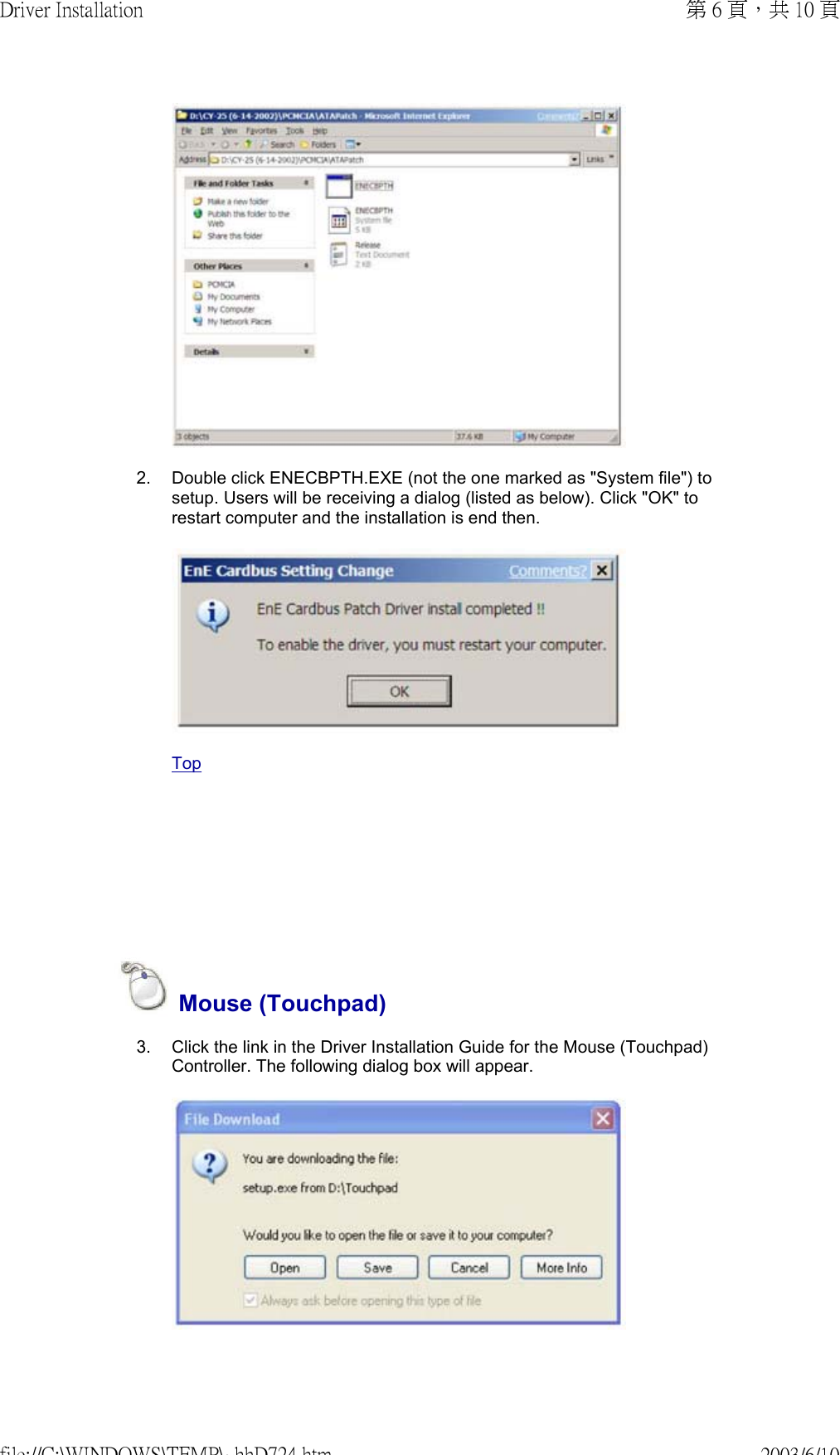      2. Double click ENECBPTH.EXE (not the one marked as &quot;System file&quot;) to setup. Users will be receiving a dialog (listed as below). Click &quot;OK&quot; to restart computer and the installation is end then.  Top Mouse (Touchpad)3. Click the link in the Driver Installation Guide for the Mouse (Touchpad) Controller. The following dialog box will appear.  第 6 頁，共 10 頁Driver Installation2003/6/10file://C:\WINDOWS\TEMP\~hhD724.htm