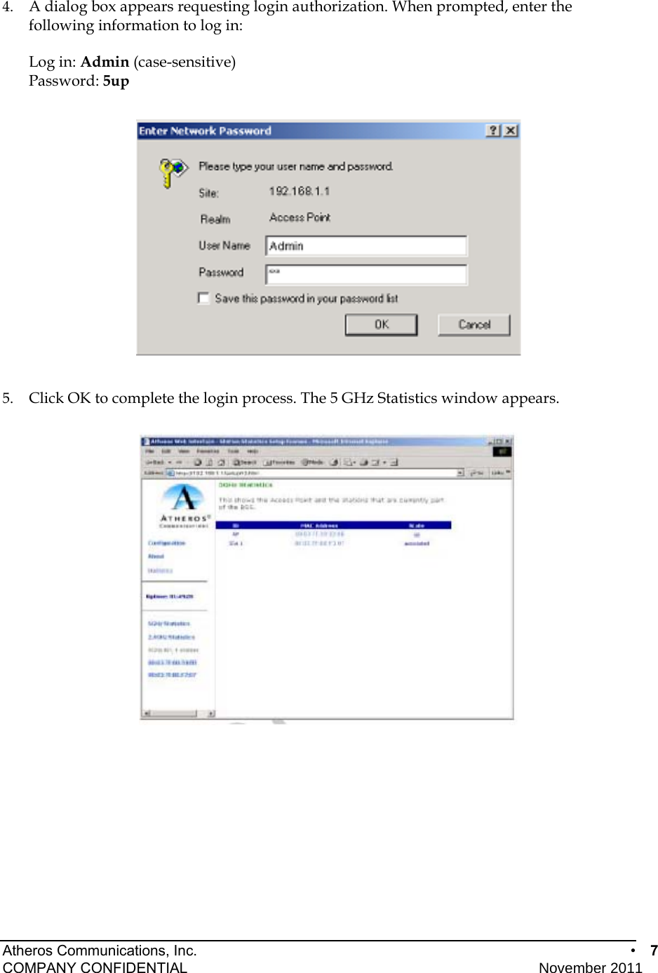 Atheros Communications, Inc.      •  7 COMPANY CONFIDENTIAL    November 2011  4.  A dialog box appears requesting login authorization. When prompted, enter the following information to log in: Log in: Admin (case-sensitive) Password: 5up  5.  Click OK to complete the login process. The 5 GHz Statistics window appears.    