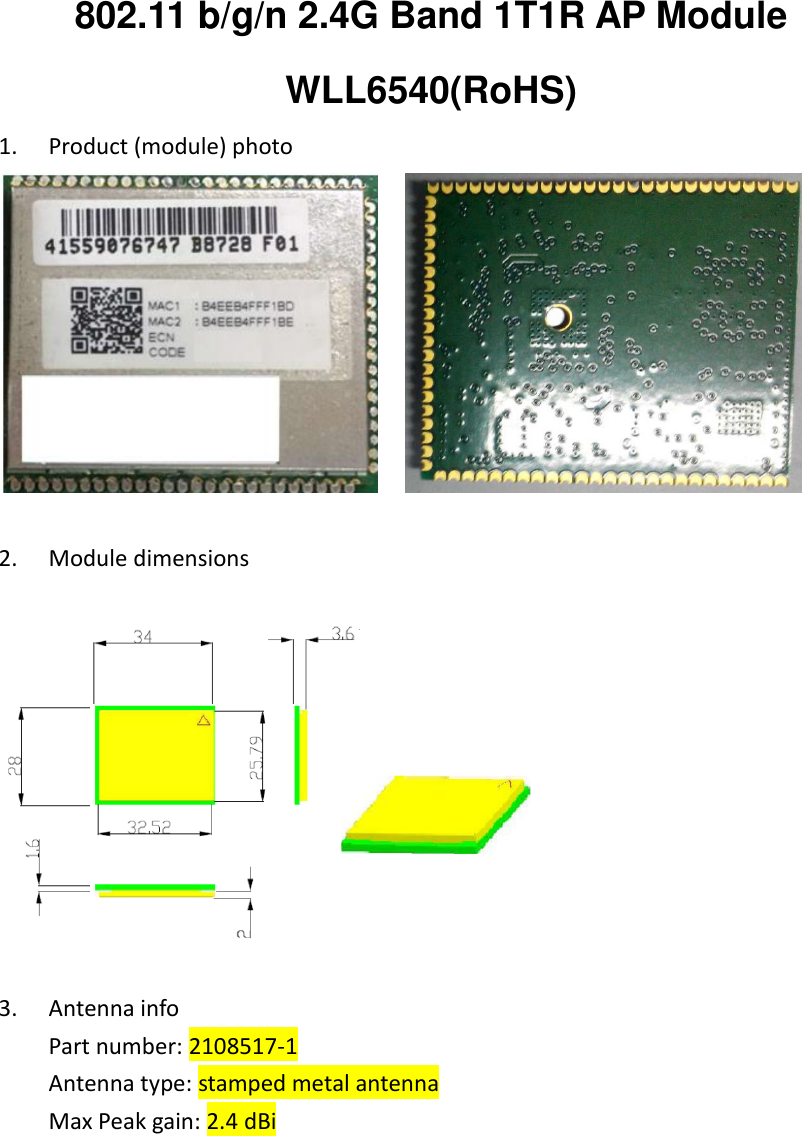 802.11 b/g/n 2.4G Band 1T1R AP Module WLL6540(RoHS) 1. Product (module) photo      2. Module dimensions    3. Antenna info Part number: 2108517-1 Antenna type: stamped metal antenna Max Peak gain: 2.4 dBi    