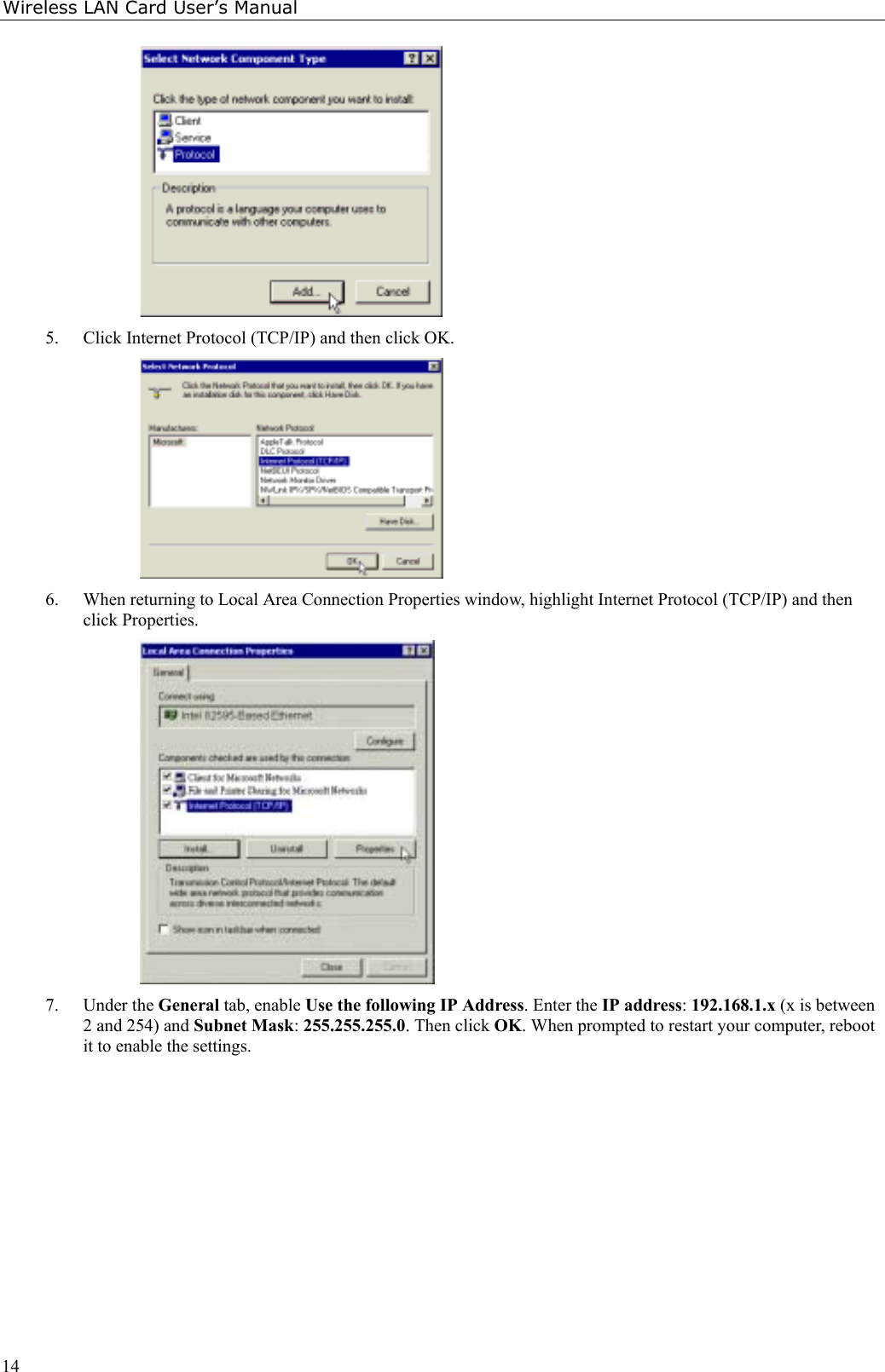 Wireless LAN Card User’s Manual145. Click Internet Protocol (TCP/IP) and then click OK.6. When returning to Local Area Connection Properties window, highlight Internet Protocol (TCP/IP) and thenclick Properties.7. Under the General tab, enable Use the following IP Address. Enter the IP address: 192.168.1.x (x is between2 and 254) and Subnet Mask: 255.255.255.0. Then click OK. When prompted to restart your computer, rebootit to enable the settings.