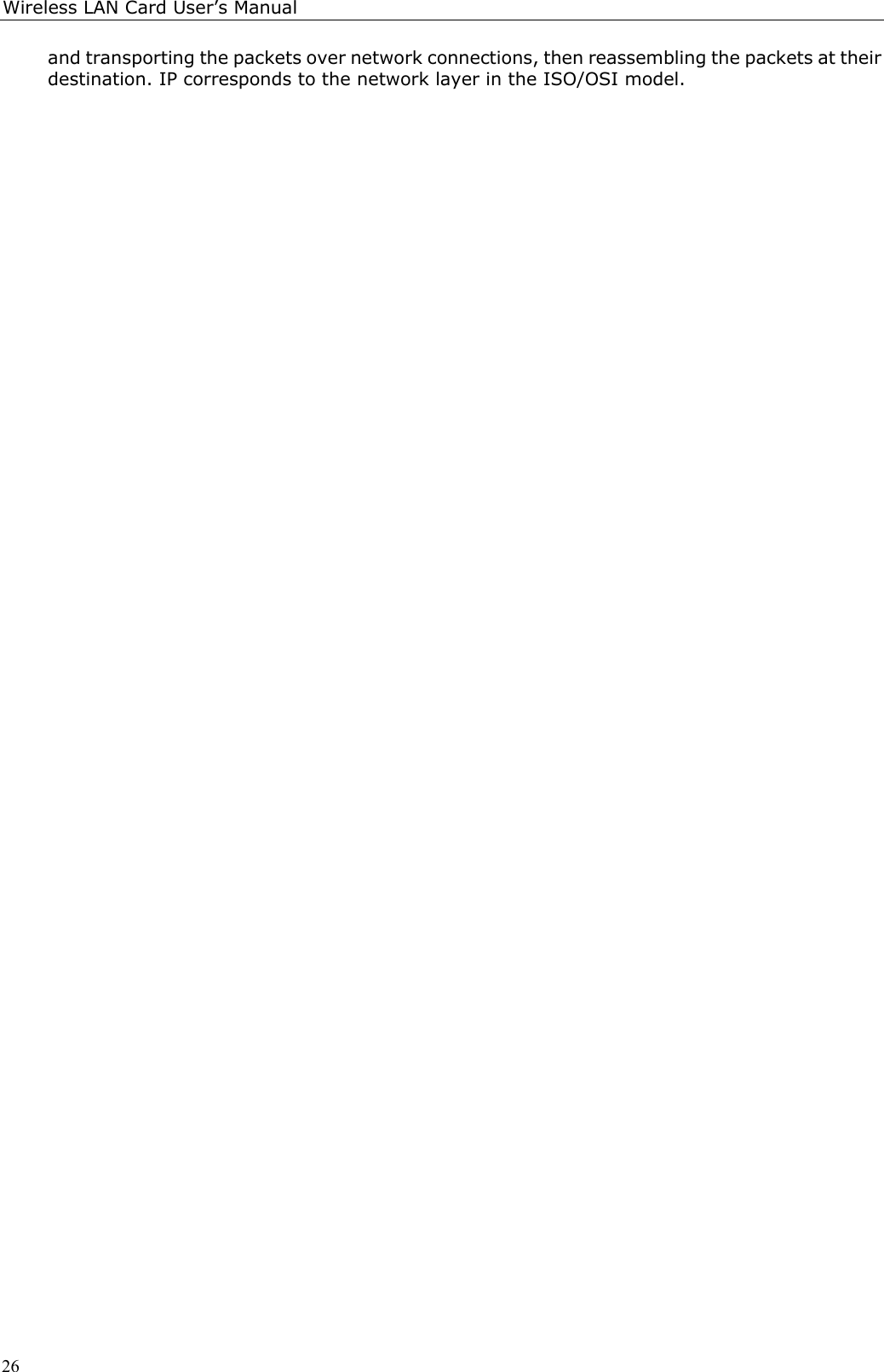 Wireless LAN Card User’s Manual26and transporting the packets over network connections, then reassembling the packets at theirdestination. IP corresponds to the network layer in the ISO/OSI model.