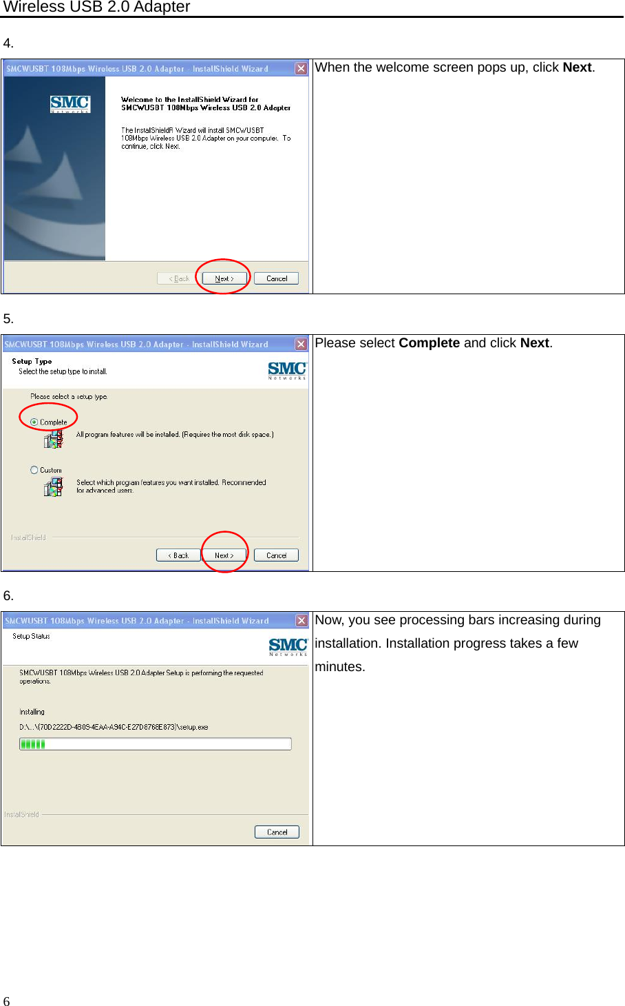 Wireless USB 2.0 Adapter    6 4.  When the welcome screen pops up, click Next. 5.  Please select Complete and click Next. 6. Now, you see processing bars increasing during installation. Installation progress takes a few minutes.  