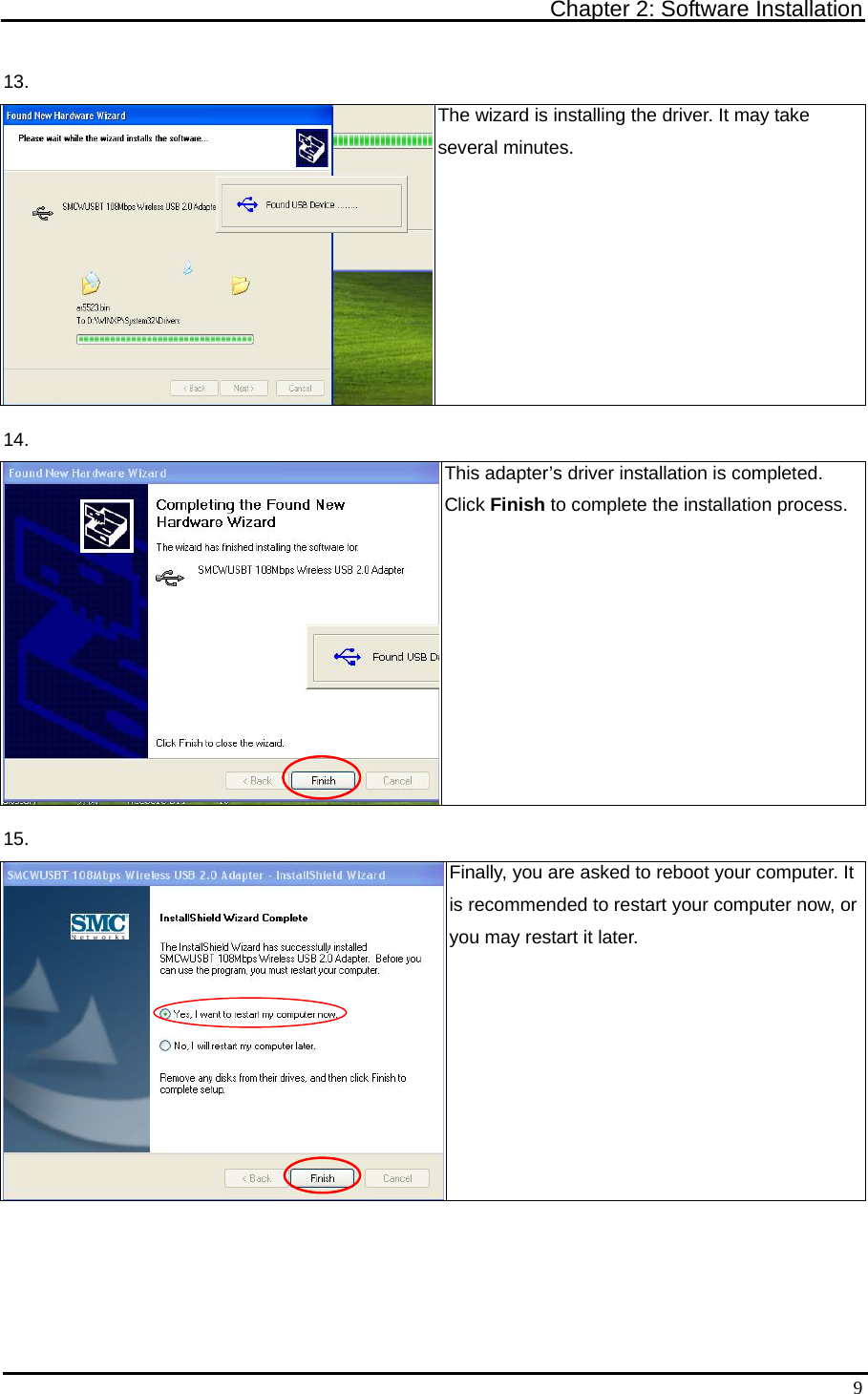 Chapter 2: Software Installation   913. The wizard is installing the driver. It may take several minutes. 14. This adapter’s driver installation is completed. Click Finish to complete the installation process. 15. Finally, you are asked to reboot your computer. It is recommended to restart your computer now, or you may restart it later.  