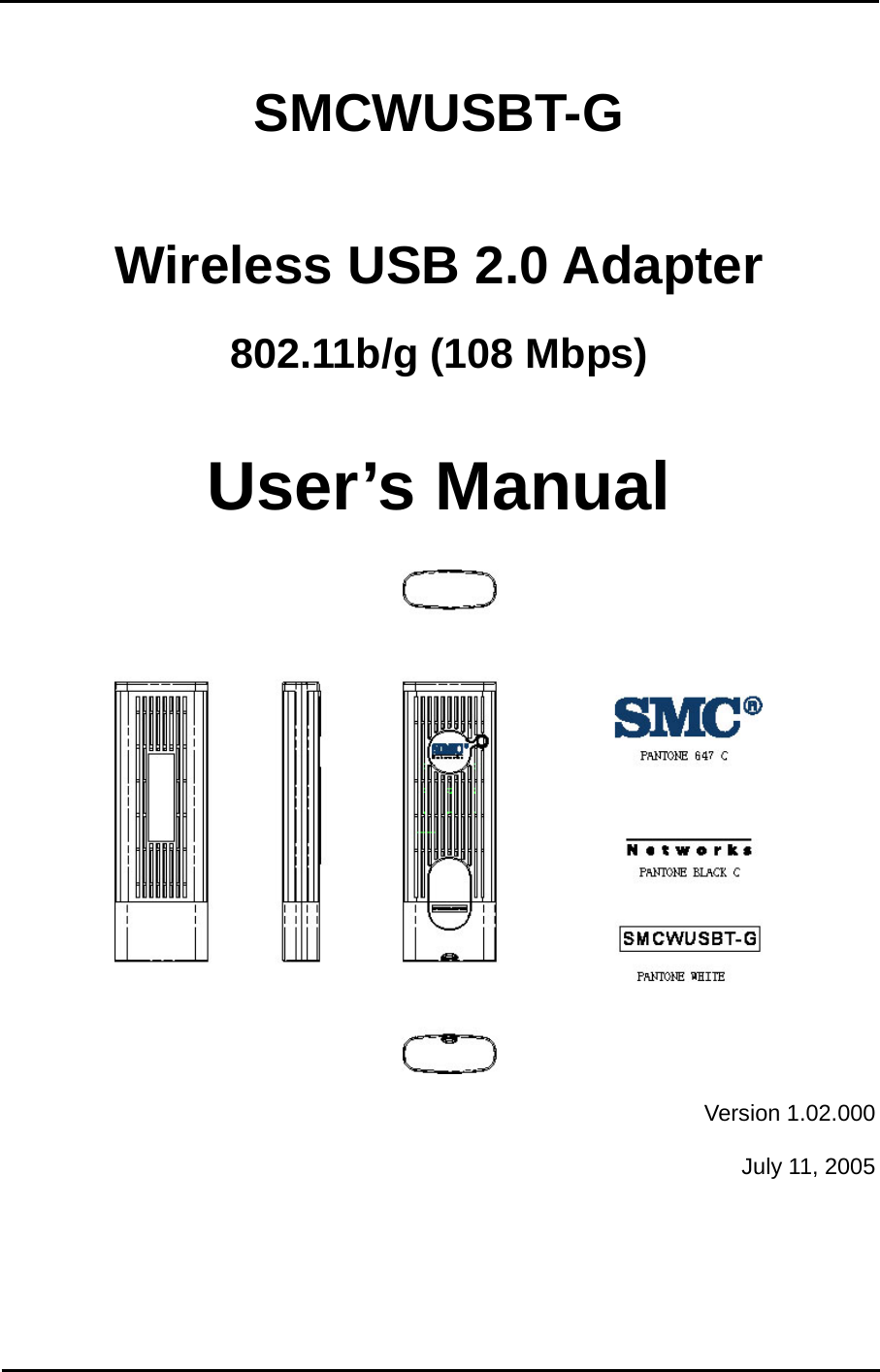   SMCWUSBT-G Wireless USB 2.0 Adapter 802.11b/g (108 Mbps) User’s Manual  Version 1.02.000 July 11, 2005 