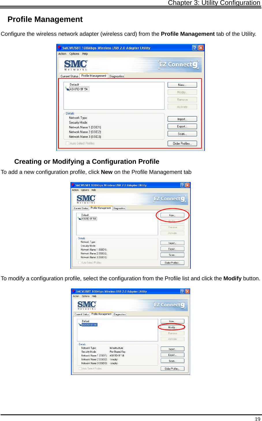 Chapter 3: Utility Configuration   19Profile Management Configure the wireless network adapter (wireless card) from the Profile Management tab of the Utility.  Creating or Modifying a Configuration Profile To add a new configuration profile, click New on the Profile Management tab  To modify a configuration profile, select the configuration from the Profile list and click the Modify button.  