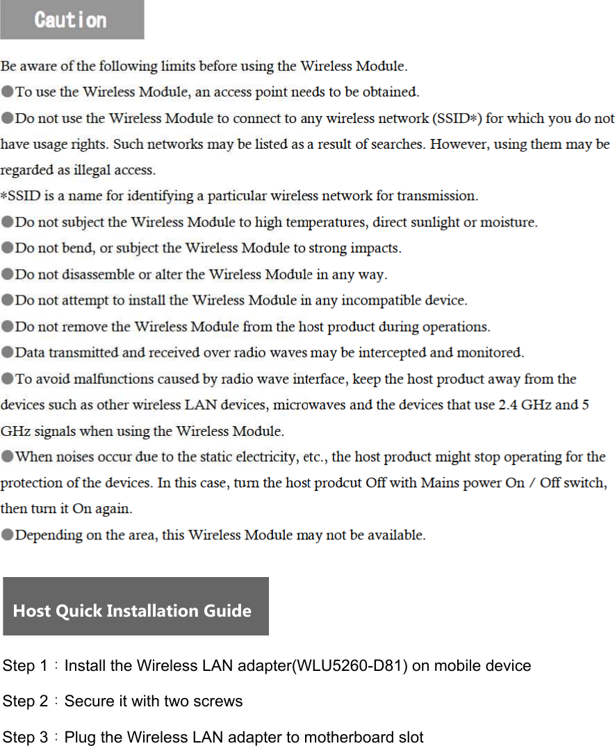 HostQuickInstallationGuide  Step 1：Install the Wireless LAN adapter(WLU5260-D81) on mobile device Step 2：Secure it with two screwsStep 3：Plug the Wireless LAN adapter to motherboard slot  