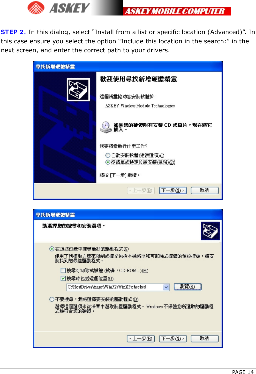      PAGE 14  STEP 2. In this dialog, select “Install from a list or specific location (Advanced)”. In this case ensure you select the option “Include this location in the search:” in the next screen, and enter the correct path to your drivers.    